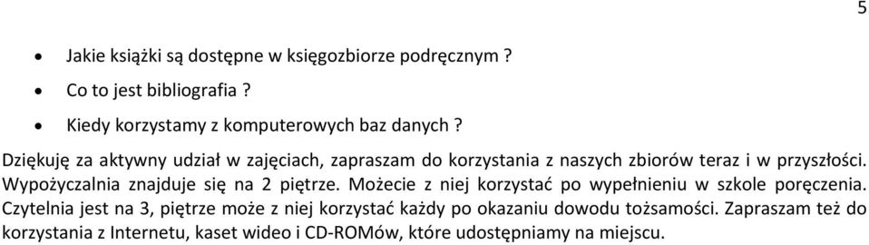 Wypożyczalnia znajduje się na 2 piętrze. Możecie z niej korzystać po wypełnieniu w szkole poręczenia.