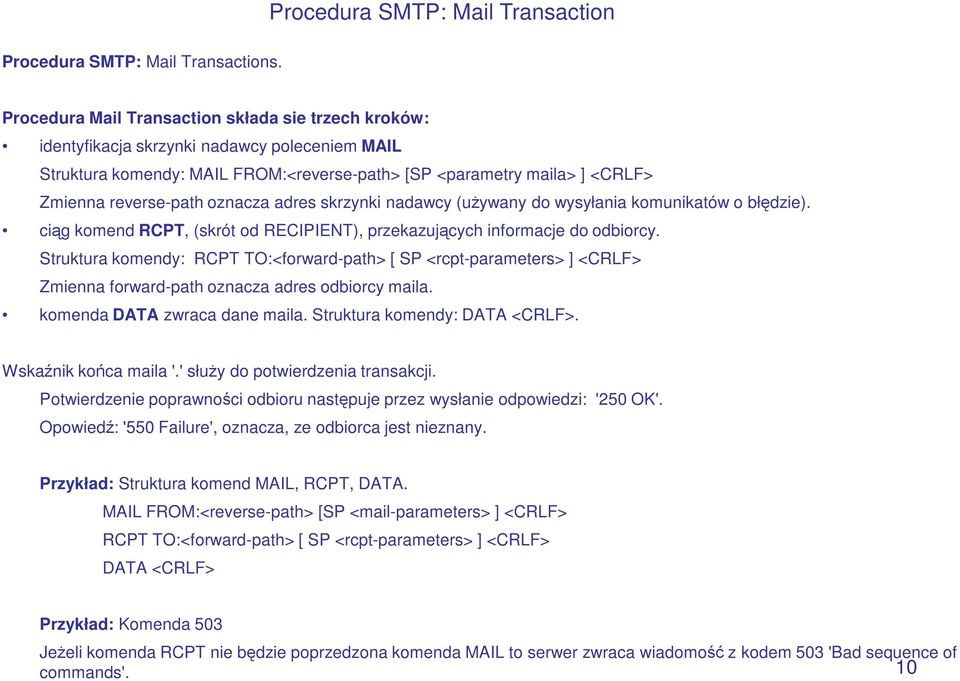 ] <CRLF> Zmienna reverse-path oznacza adres skrzynki nadawcy (uŝywany do wysyłania komunikatów o błędzie). ciąg komend RCPT, (skrót od RECIPIENT), przekazujących informacje do odbiorcy.