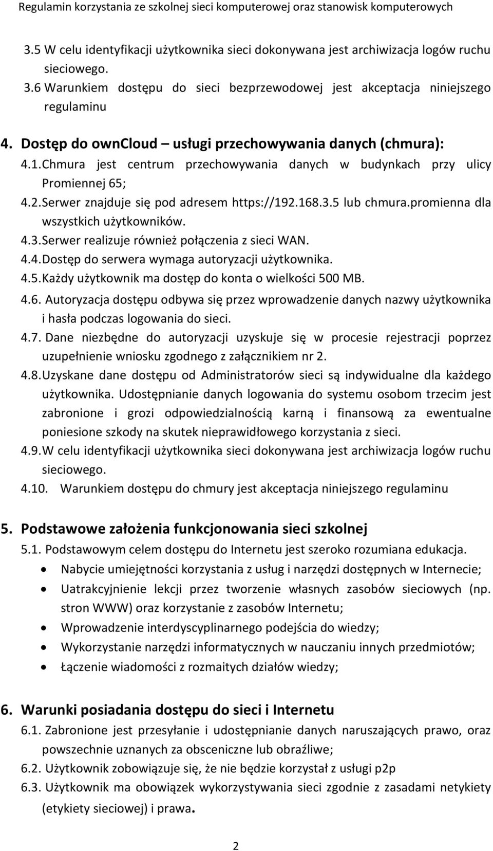 5 lub chmura.promienna dla wszystkich użytkowników. 4.3. Serwer realizuje również połączenia z sieci WAN. 4.4. Dostęp do serwera wymaga autoryzacji użytkownika. 4.5. Każdy użytkownik ma dostęp do konta o wielkości 500 MB.