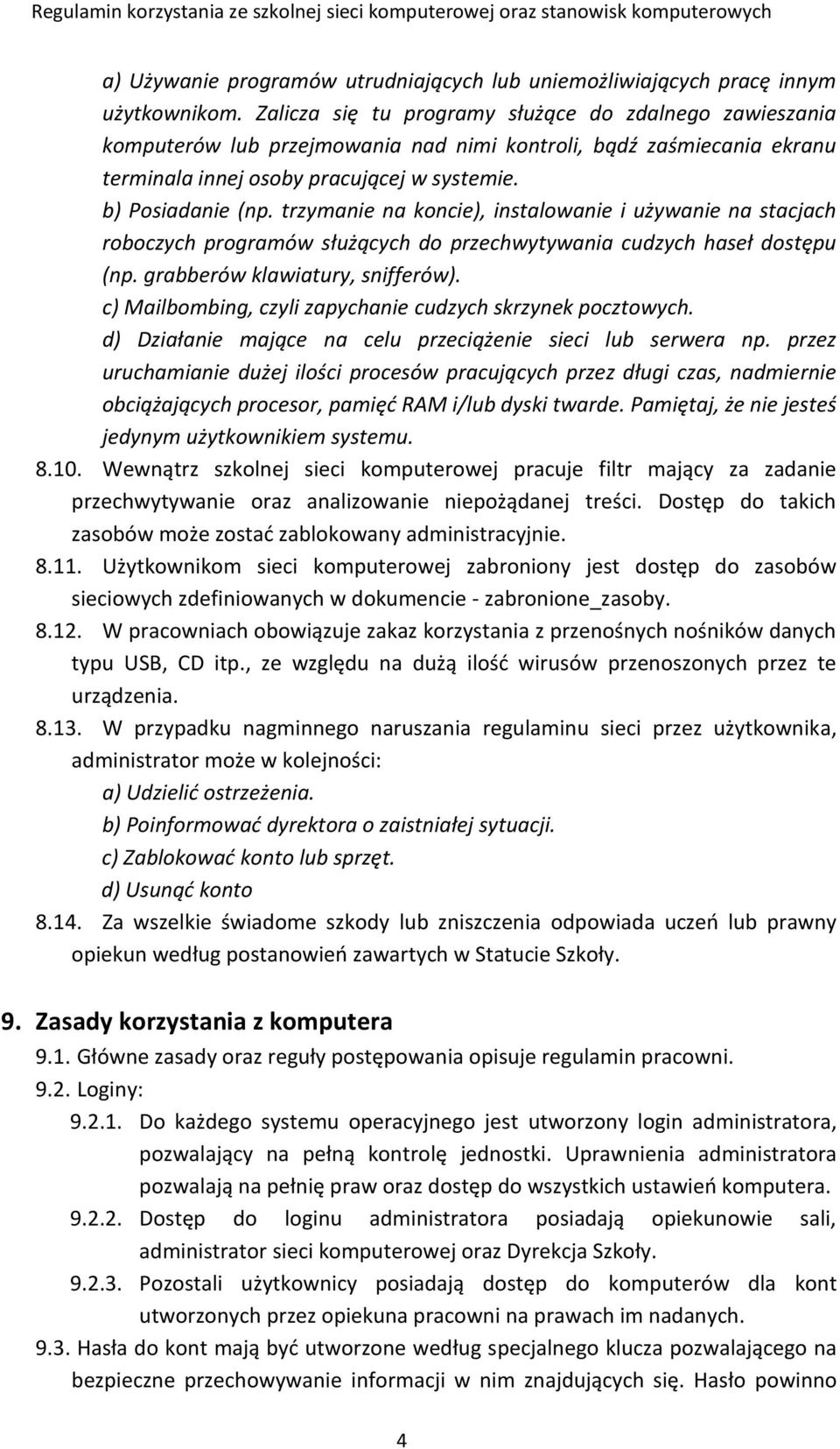 trzymanie na koncie), instalowanie i używanie na stacjach roboczych programów służących do przechwytywania cudzych haseł dostępu (np. grabberów klawiatury, snifferów).