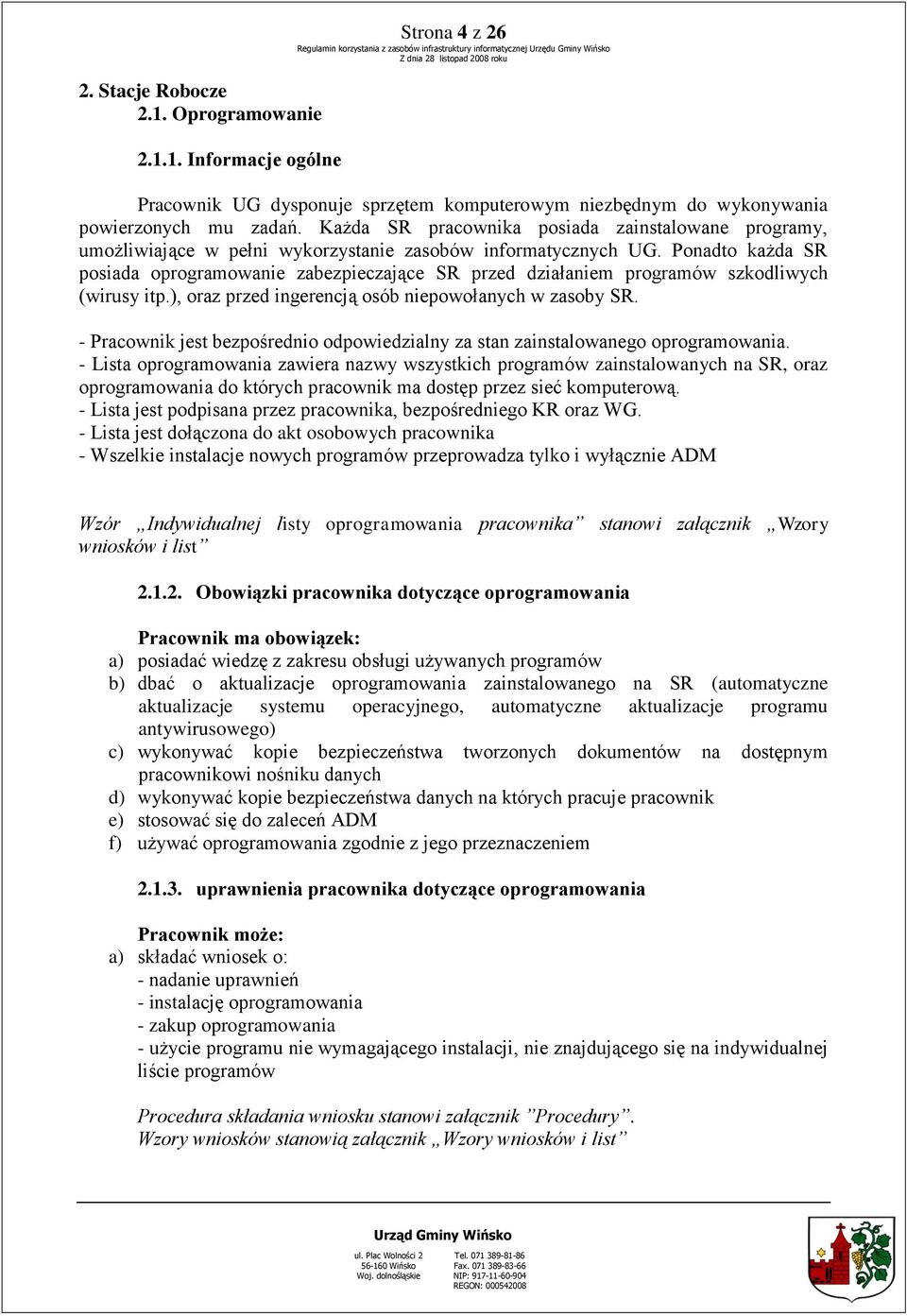 Ponadto każda SR posiada oprogramowanie zabezpieczające SR przed działaniem programów szkodliwych (wirusy itp.), oraz przed ingerencją osób niepowołanych w zasoby SR.