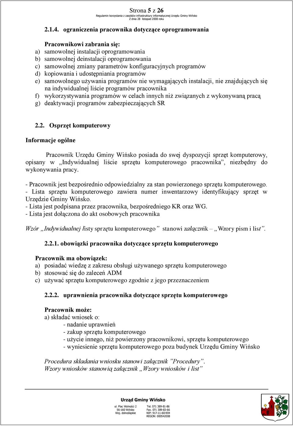 konfiguracyjnych programów d) kopiowania i udostępniania programów e) samowolnego używania programów nie wymagających instalacji, nie znajdujących się na indywidualnej liście programów pracownika f)