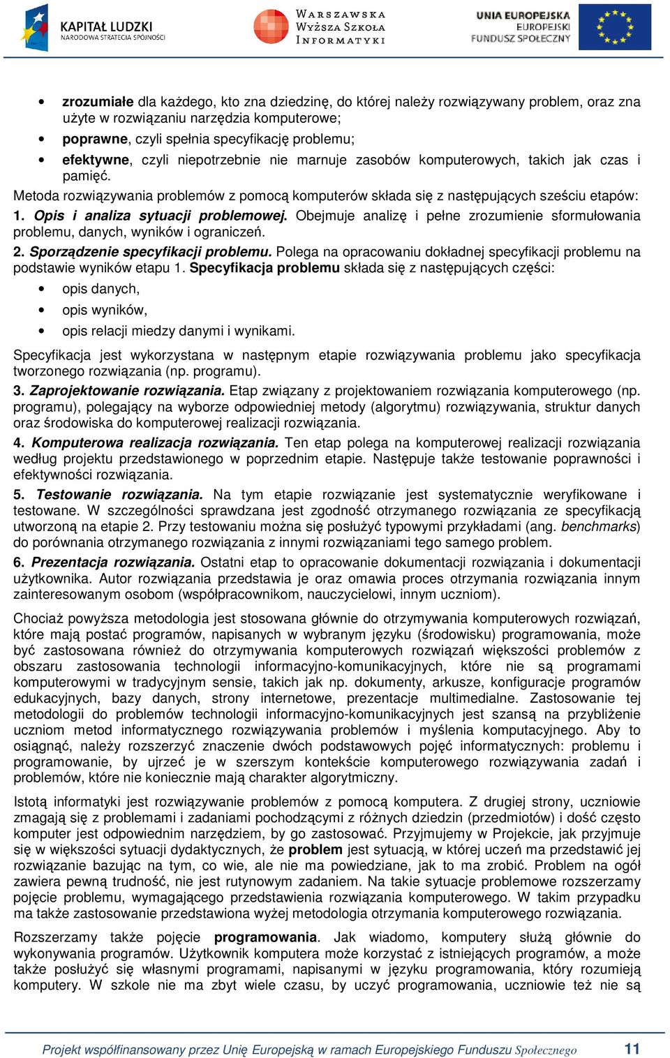 Opis i analiza sytuacji problemowej. Obejmuje analizę i pełne zrozumienie sformułowania problemu, danych, wyników i ograniczeń. 2. Sporządzenie specyfikacji problemu.