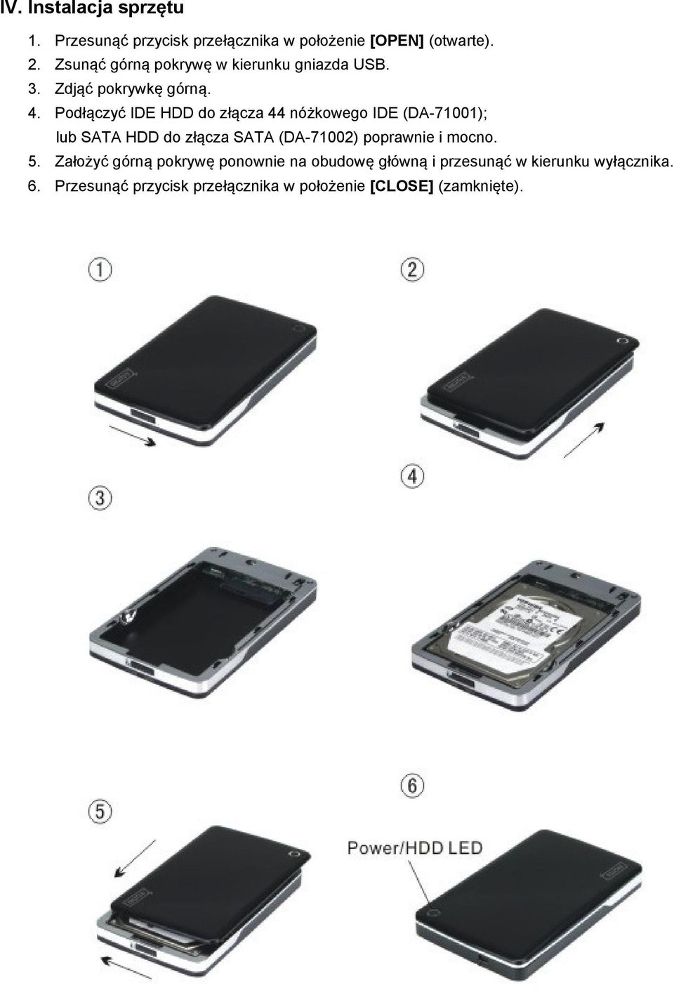 Podłączyć IDE HDD do złącza 44 nóżkowego IDE (DA-71001); lub SATA HDD do złącza SATA (DA-71002) poprawnie i