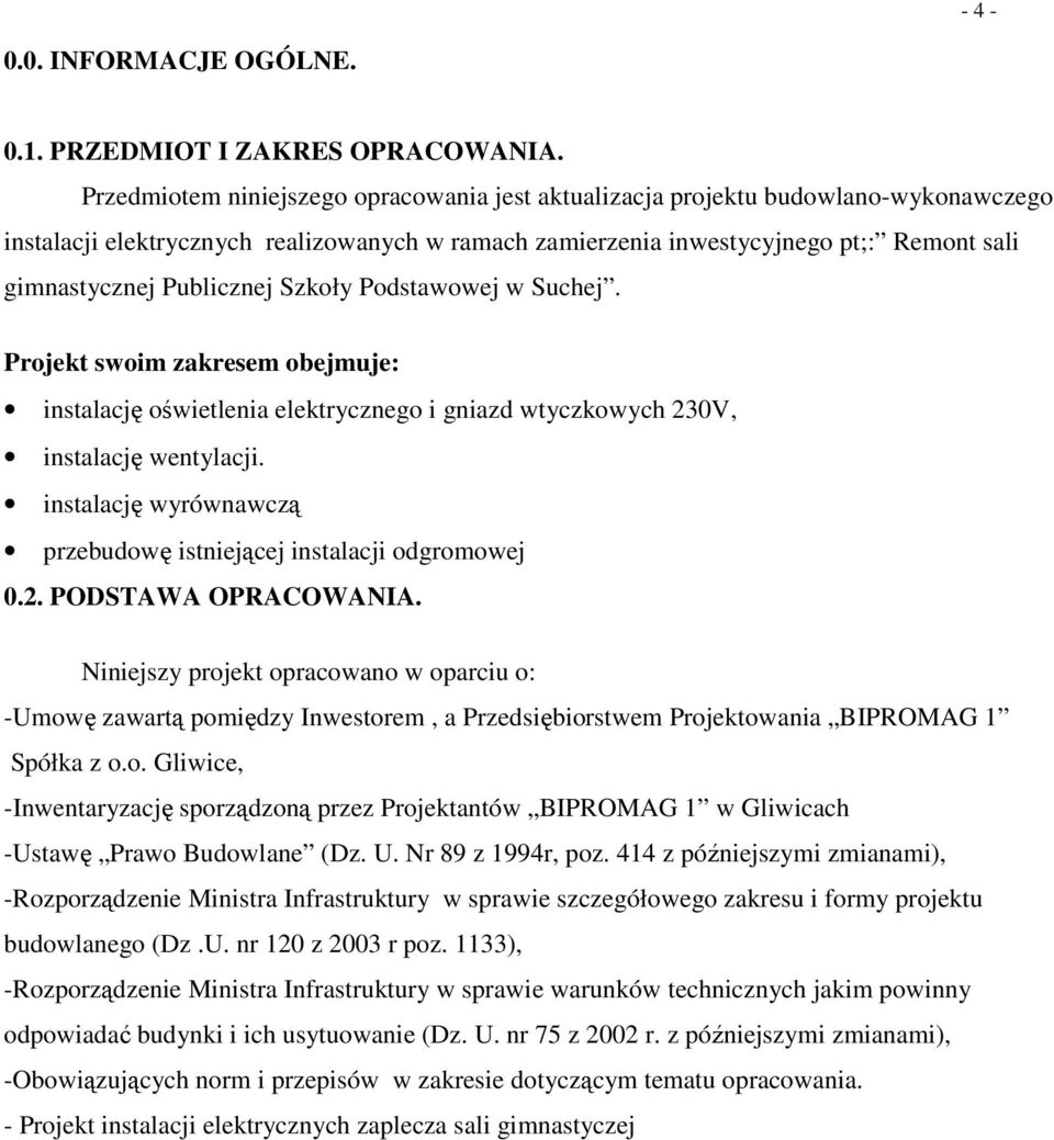 Publicznej Szkoły Podstawowej w Suchej. Projekt swoim zakresem obejmuje: instalację oświetlenia elektrycznego i gniazd wtyczkowych 230V, instalację wentylacji.