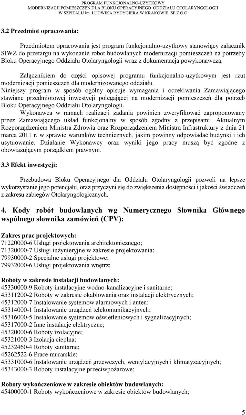 Niniejszy program w sposób ogólny opisuje wymagania i oczekiwania Zamawiającego stawiane przedmiotowej inwestycji polegającej na modernizacji pomieszczeń dla potrzeb Bloku Operacyjnego Oddziału
