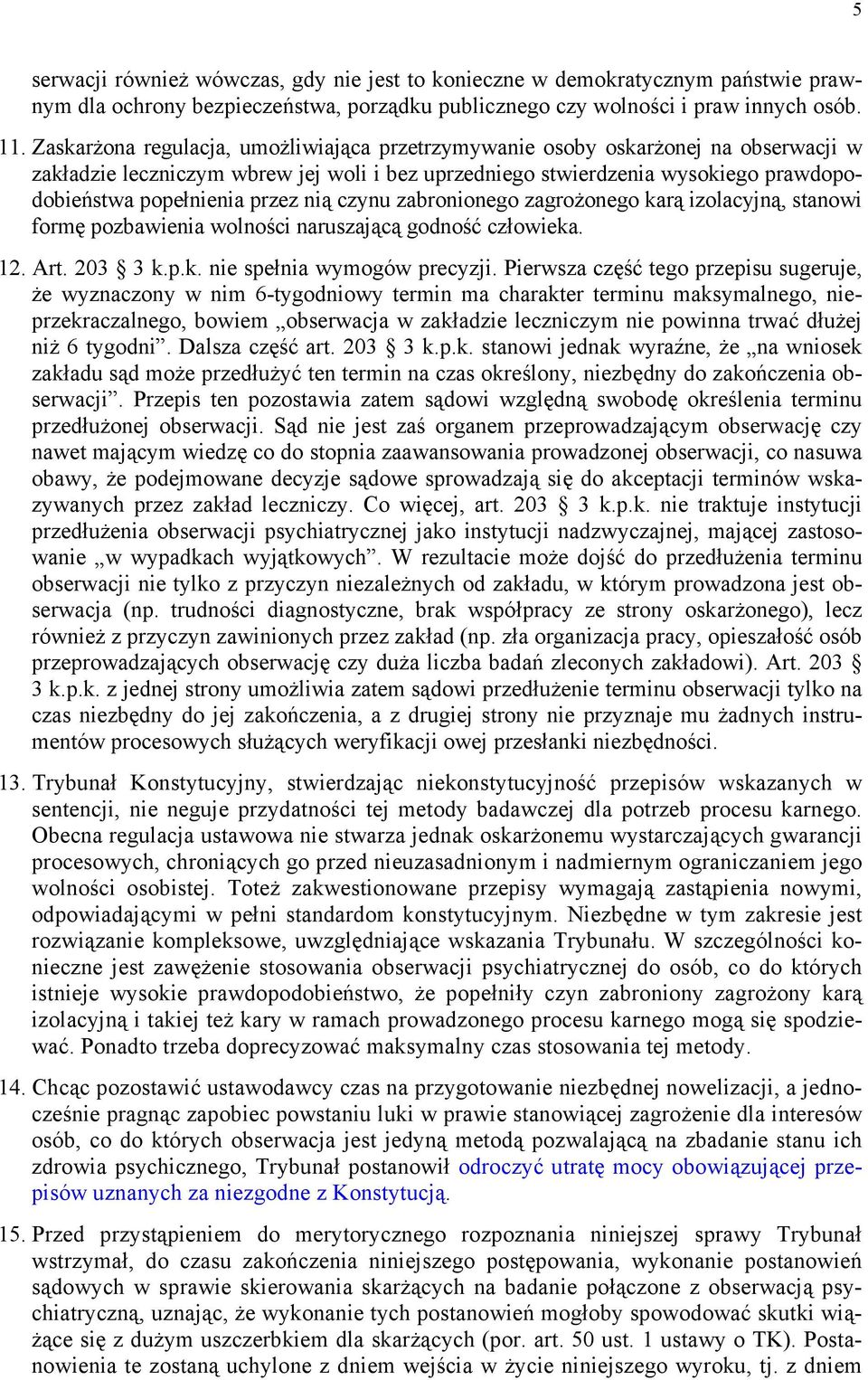 nią czynu zabronionego zagrożonego karą izolacyjną, stanowi formę pozbawienia wolności naruszającą godność człowieka. 12. Art. 203 3 k.p.k. nie spełnia wymogów precyzji.