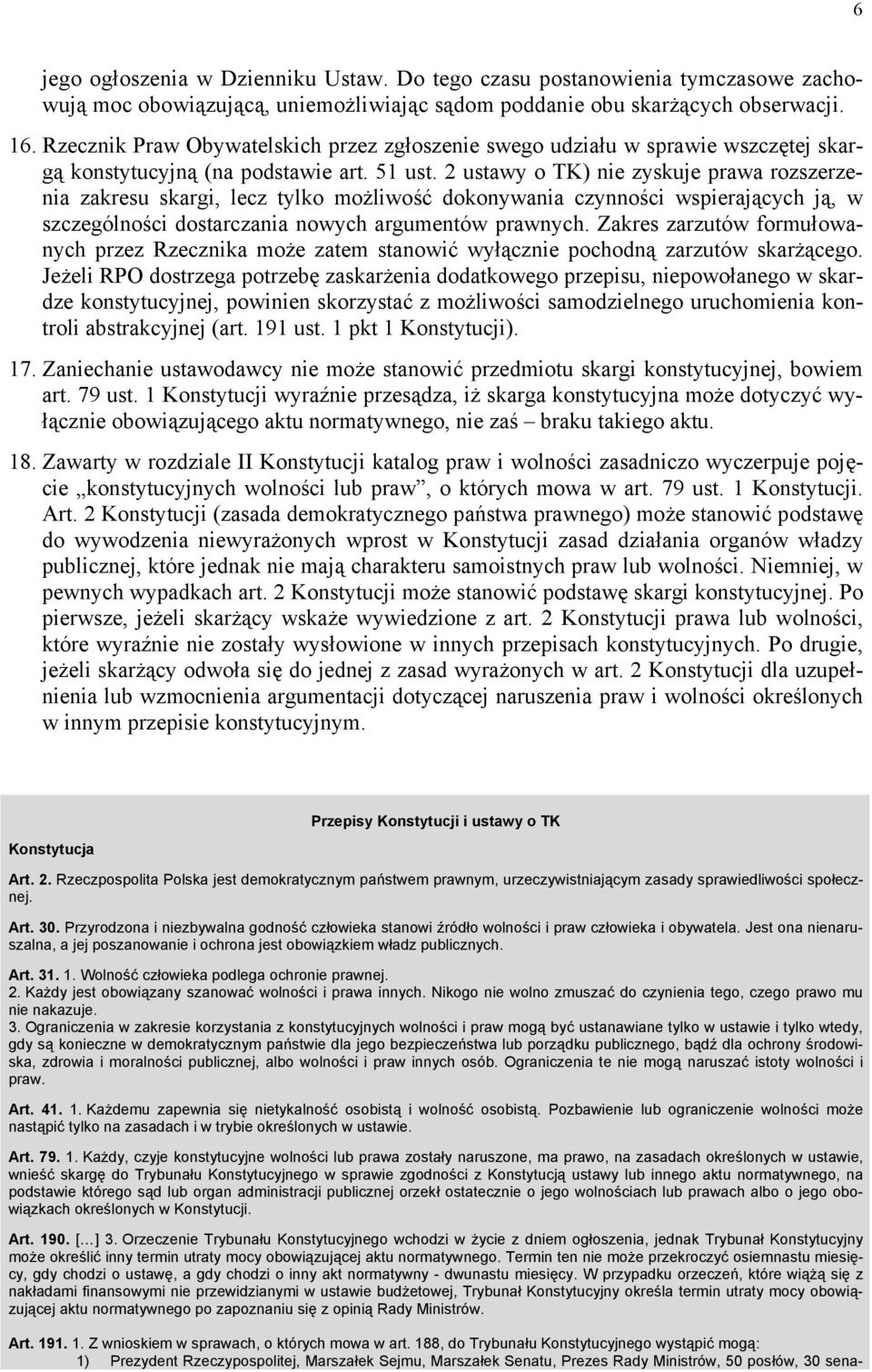 2 ustawy o TK) nie zyskuje prawa rozszerzenia zakresu skargi, lecz tylko możliwość dokonywania czynności wspierających ją, w szczególności dostarczania nowych argumentów prawnych.