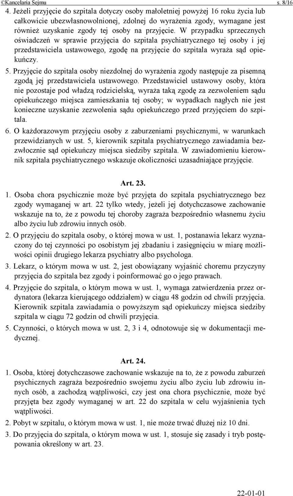 przyjęcie. W przypadku sprzecznych oświadczeń w sprawie przyjęcia do szpitala psychiatrycznego tej osoby i jej przedstawiciela ustawowego, zgodę na przyjęcie do szpitala wyraża sąd opiekuńczy. 5.