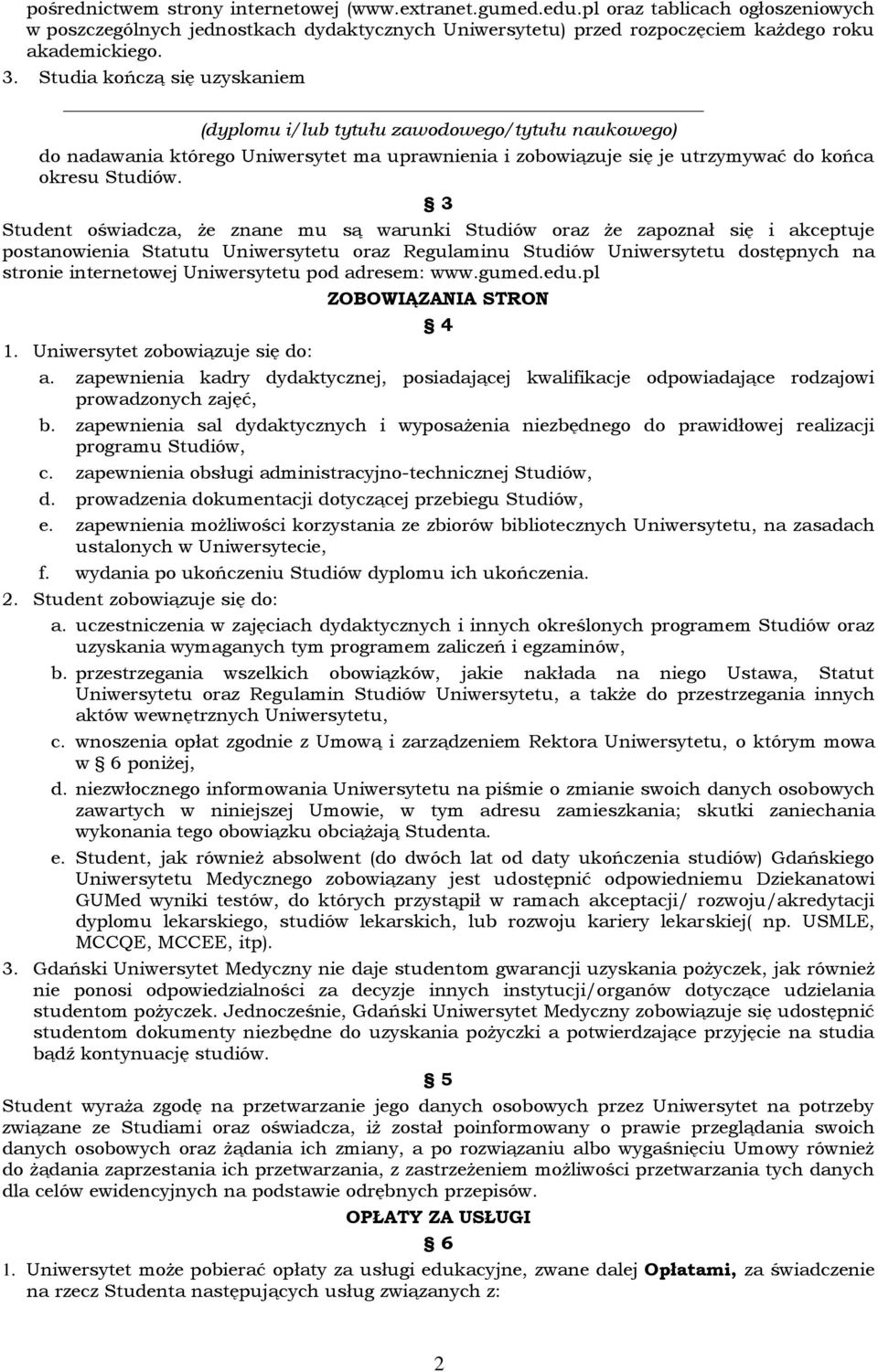 3 Student oświadcza, że znane mu są warunki Studiów oraz że zapoznał się i akceptuje postanowienia Statutu Uniwersytetu oraz Regulaminu Studiów Uniwersytetu dostępnych na stronie internetowej