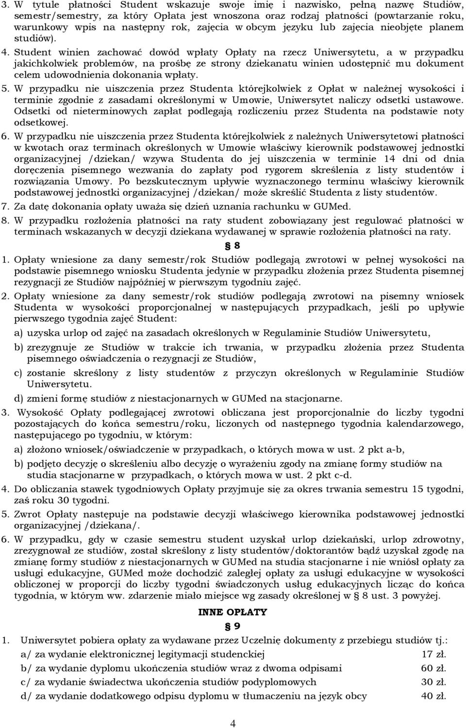 Student winien zachować dowód wpłaty Opłaty na rzecz Uniwersytetu, a w przypadku jakichkolwiek problemów, na prośbę ze strony dziekanatu winien udostępnić mu dokument celem udowodnienia dokonania