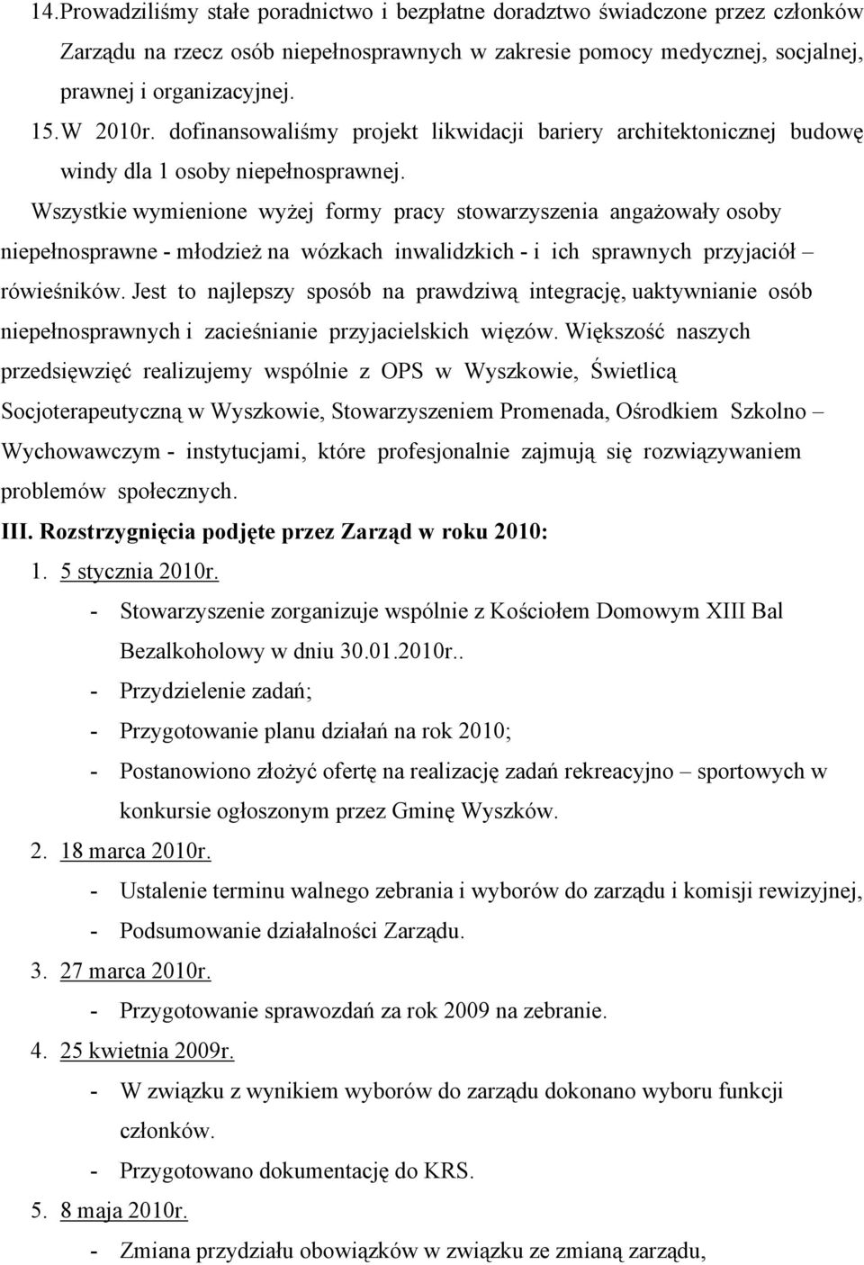 Wszystkie wymienione wyżej formy pracy stowarzyszenia angażowały osoby niepełnosprawne - młodzież na wózkach inwalidzkich - i ich sprawnych przyjaciół rówieśników.