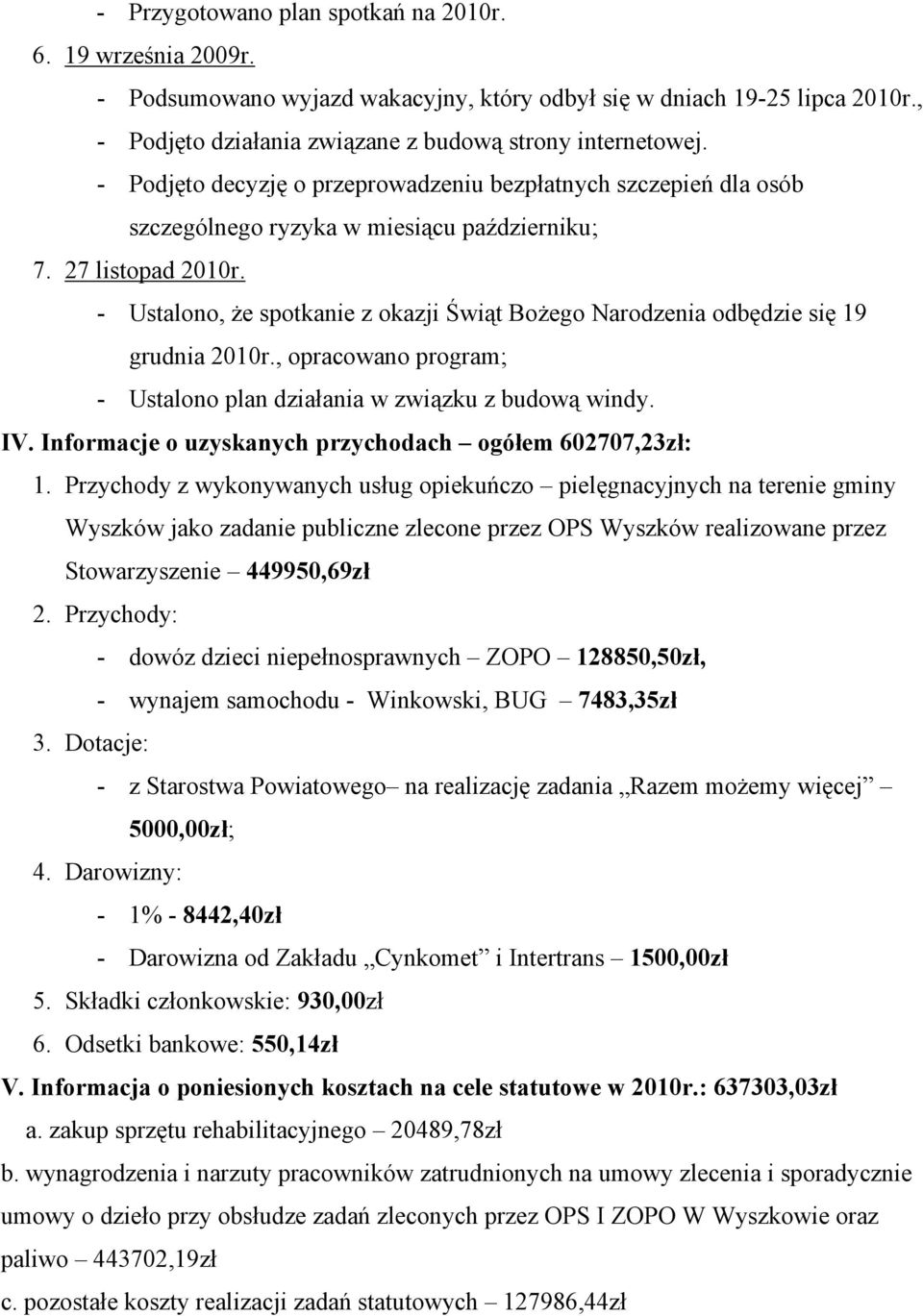 - Ustalono, że spotkanie z okazji Świąt Bożego Narodzenia odbędzie się 19 grudnia 2010r., opracowano program; - Ustalono plan działania w związku z budową windy. IV.