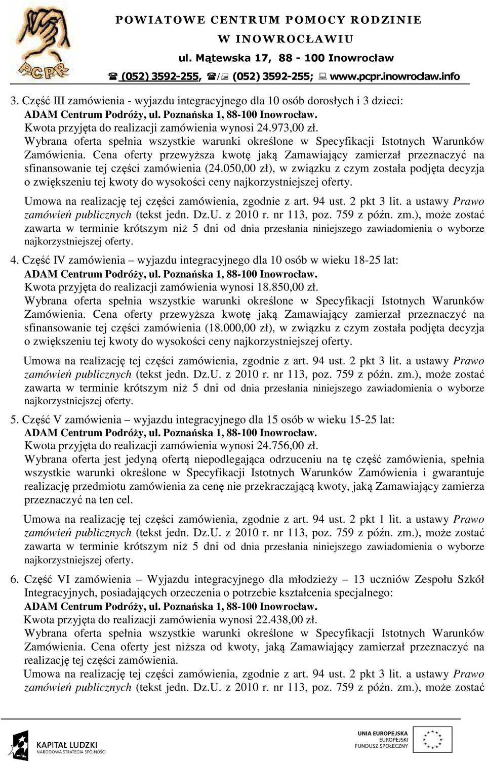 050,00 zł), w związku z czym została podjęta decyzja o zwiększeniu tej kwoty do wysokości ceny 4. Część IV zamówienia wyjazdu integracyjnego dla 10 osób w wieku 18-25 lat:.