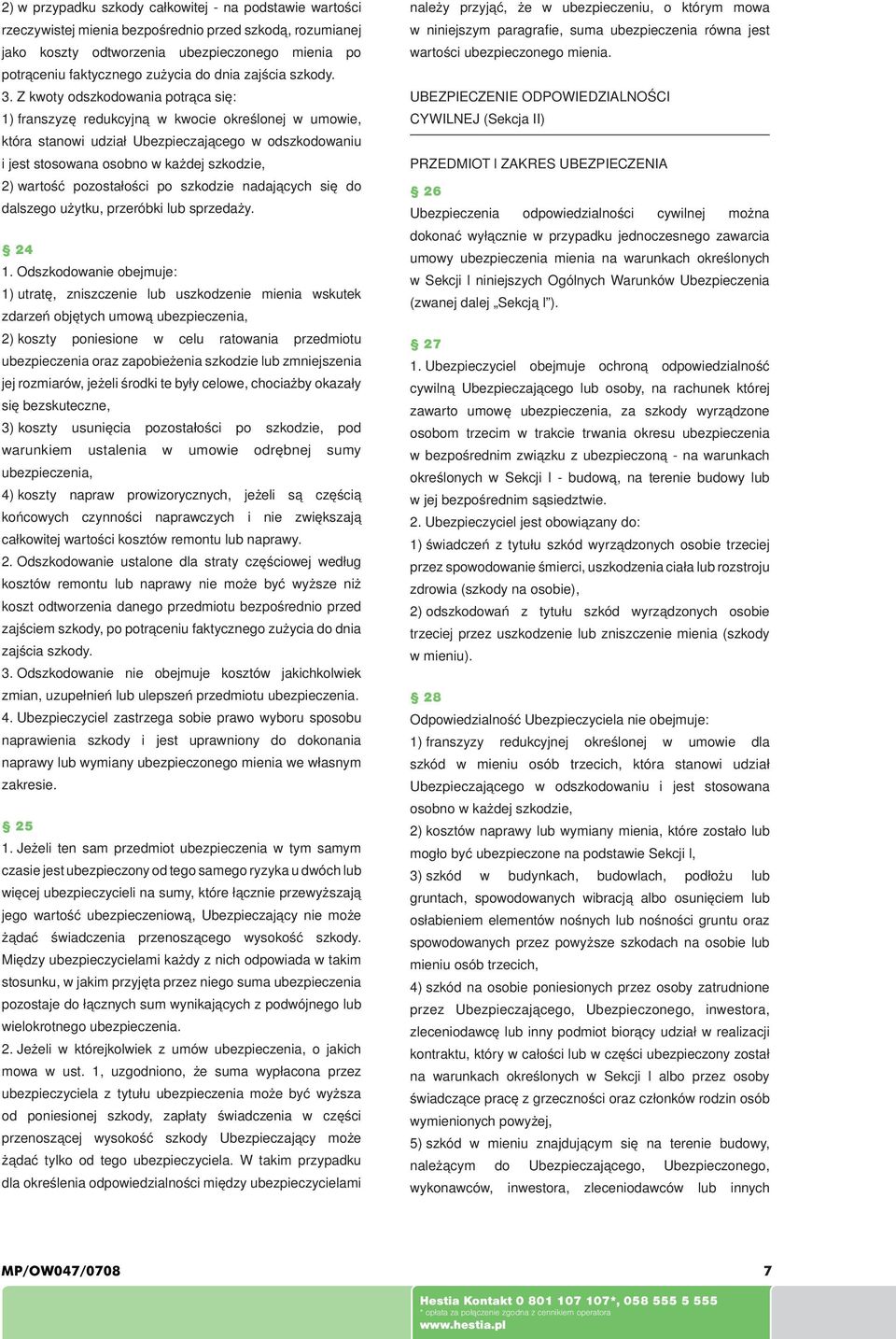 Z kwoty odszkodowania potrąca się: 1) franszyzę redukcyjną w kwocie określonej w umowie, która stanowi udział Ubezpieczającego w odszkodowaniu i jest stosowana osobno w każdej szkodzie, 2) wartość