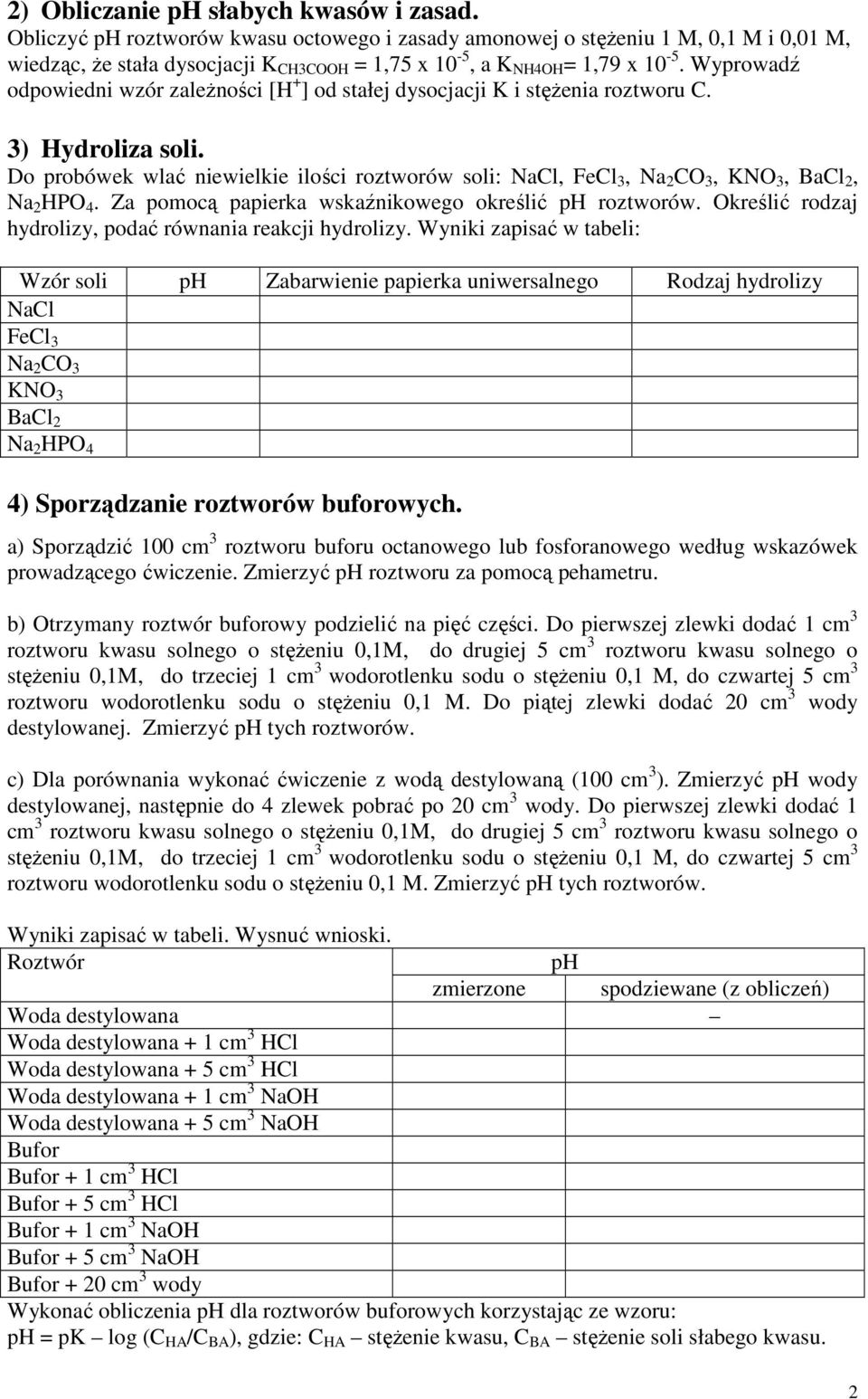 Do probówek wlać niewielkie ilości roztworów soli: NaCl, FeCl 3, Na 2 CO 3, KNO 3, BaCl 2, Na 2 HPO 4. Za pomocą papierka wskaźnikowego określić ph roztworów.