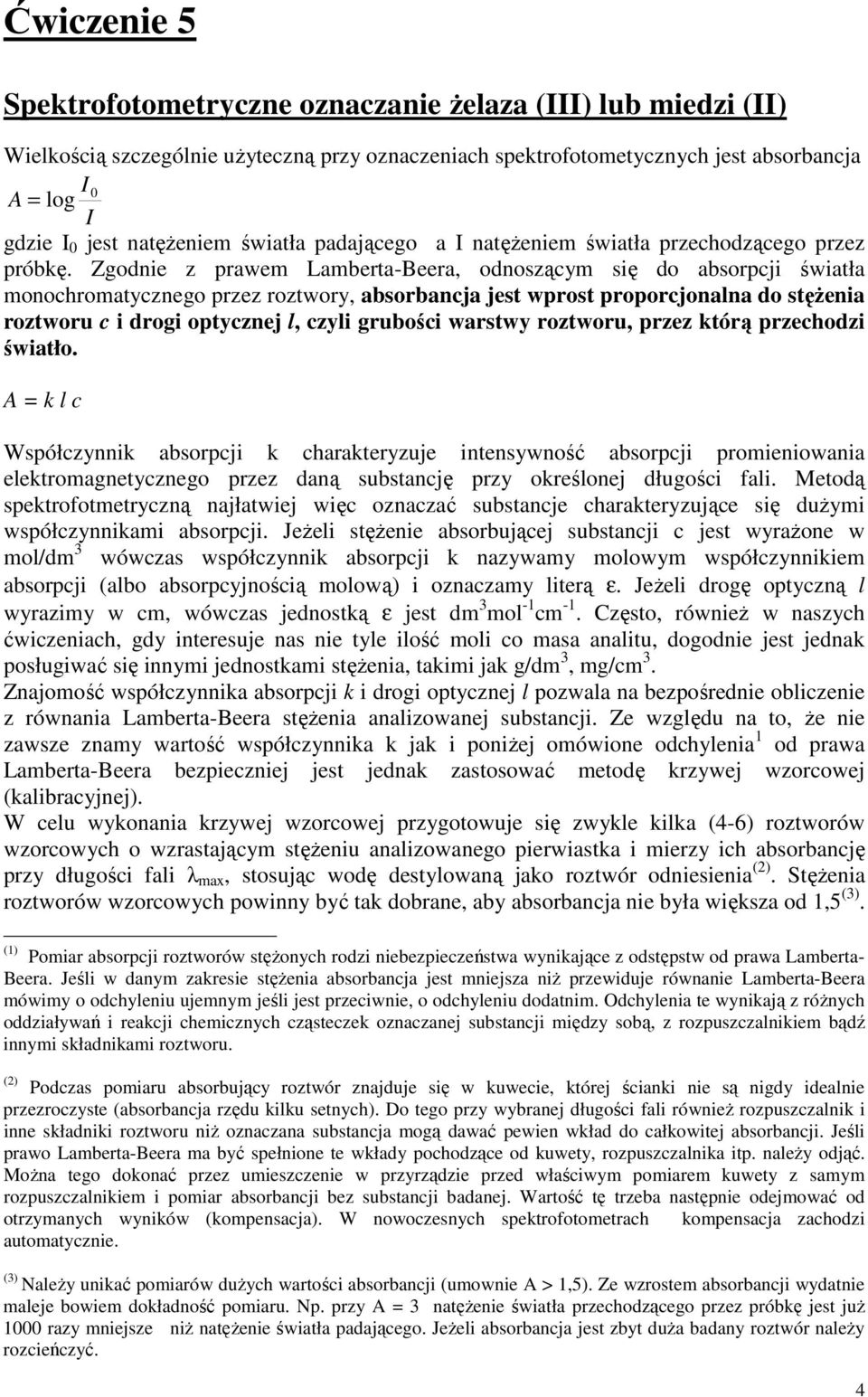 Zgodnie z prawem Lamberta-Beera, odnoszącym się do absorpcji światła monochromatycznego przez roztwory, absorbancja jest wprost proporcjonalna do stęŝenia roztworu c i drogi optycznej l, czyli