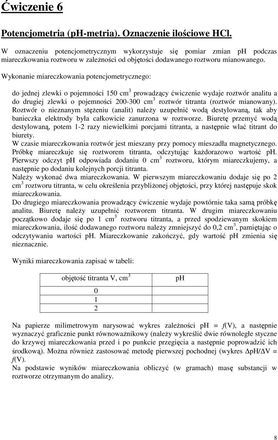 Wykonanie miareczkowania potencjometrycznego: do jednej zlewki o pojemności 15 cm 3 prowadzący ćwiczenie wydaje roztwór analitu a do drugiej zlewki o pojemności 2-3 cm 3 roztwór titranta (roztwór