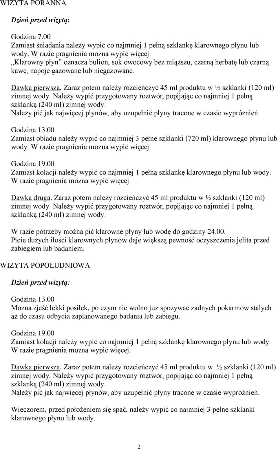 Zaraz potem należy rozcieńczyć 45 ml produktu w ½ szklanki (120 ml) zimnej wody. Należy wypić przygotowany roztwór, popijając co najmniej 1 pełną szklanką (240 ml) zimnej wody.