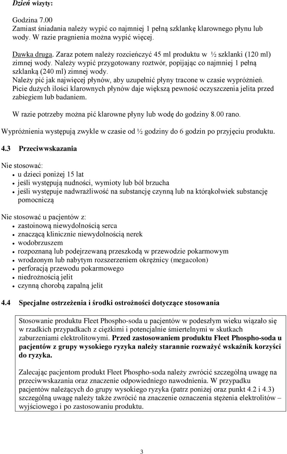 Należy pić jak najwięcej płynów, aby uzupełnić płyny tracone w czasie wypróżnień. Picie dużych ilości klarownych płynów daje większą pewność oczyszczenia jelita przed zabiegiem lub badaniem.