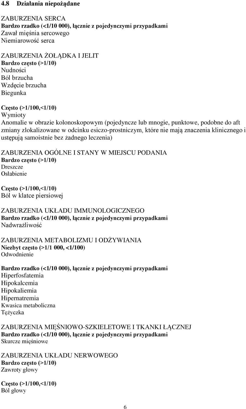 ustępują samoistnie bez żadnego leczenia) ZABURZENIA OGÓLNE I STANY W MIEJSCU PODANIA Bardzo często (>1/10) Dreszcze Osłabienie Często (>1/100,<1/10) Ból w klatce piersiowej ZABURZENIA UKŁADU