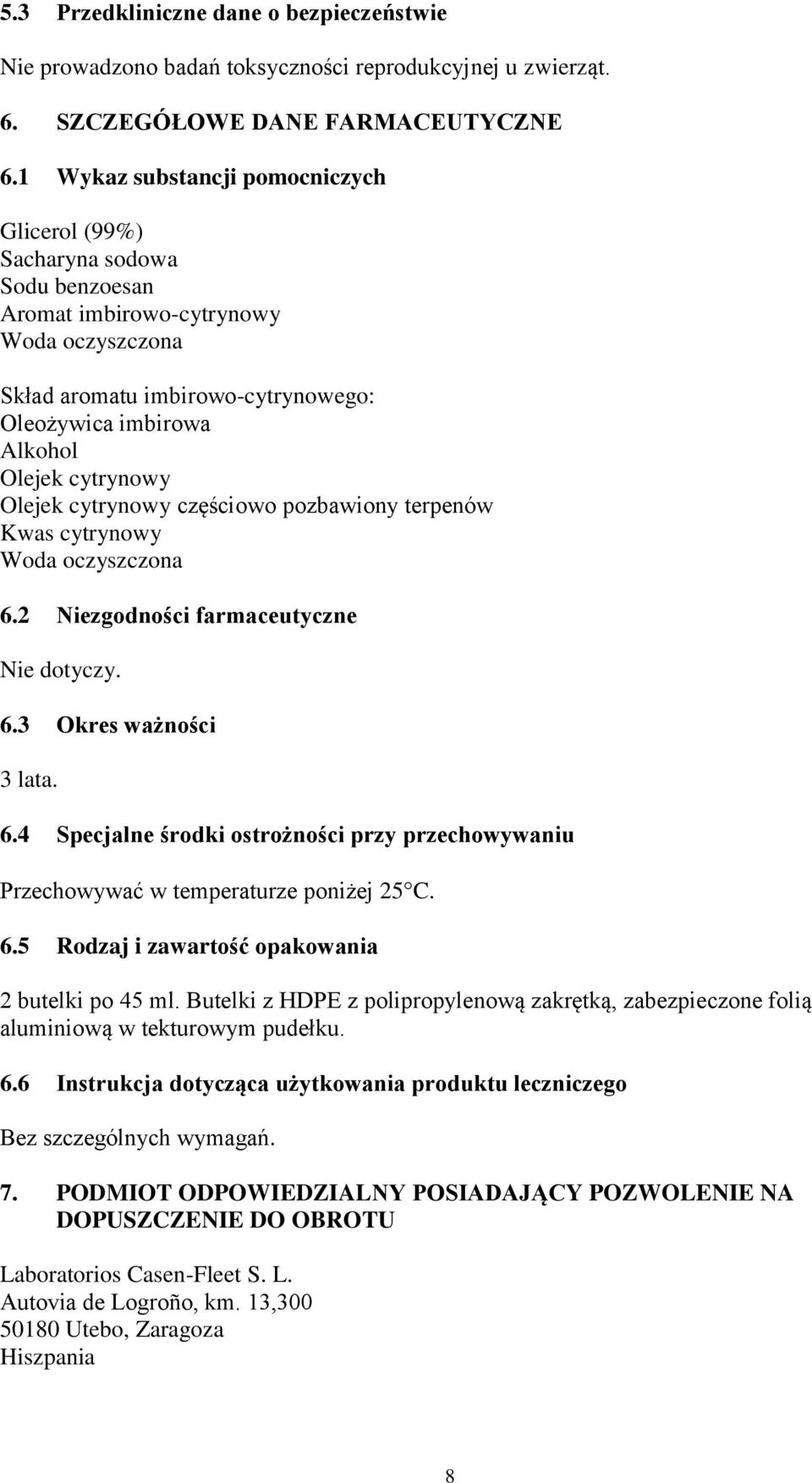cytrynowy Olejek cytrynowy częściowo pozbawiony terpenów Kwas cytrynowy Woda oczyszczona 6.2 Niezgodności farmaceutyczne Nie dotyczy. 6.3 Okres ważności 3 lata. 6.4 Specjalne środki ostrożności przy przechowywaniu Przechowywać w temperaturze poniżej 25 C.