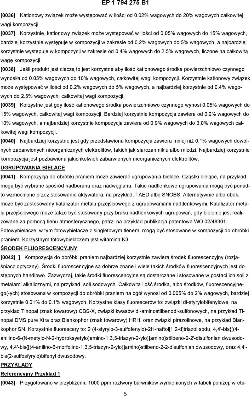 5% wagowych, liczone na całkowitą wagę kompozycji. [0038] Jeśli produkt jest cieczą to jest korzystne aby ilość kationowego środka powierzchniowo czynnego wynosiła od 0.
