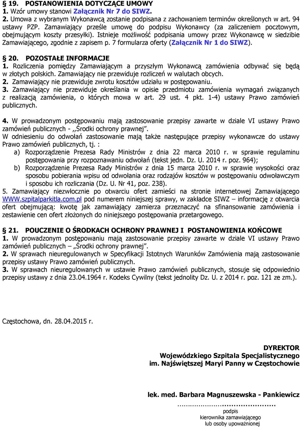 Istnieje możliwość podpisania umowy przez Wykonawcę w siedzibie Zamawiającego, zgodnie z zapisem p. 7 formularza oferty (Załącznik Nr 1 do SIWZ). 20. POZOSTAŁE INFORMACJE 1.