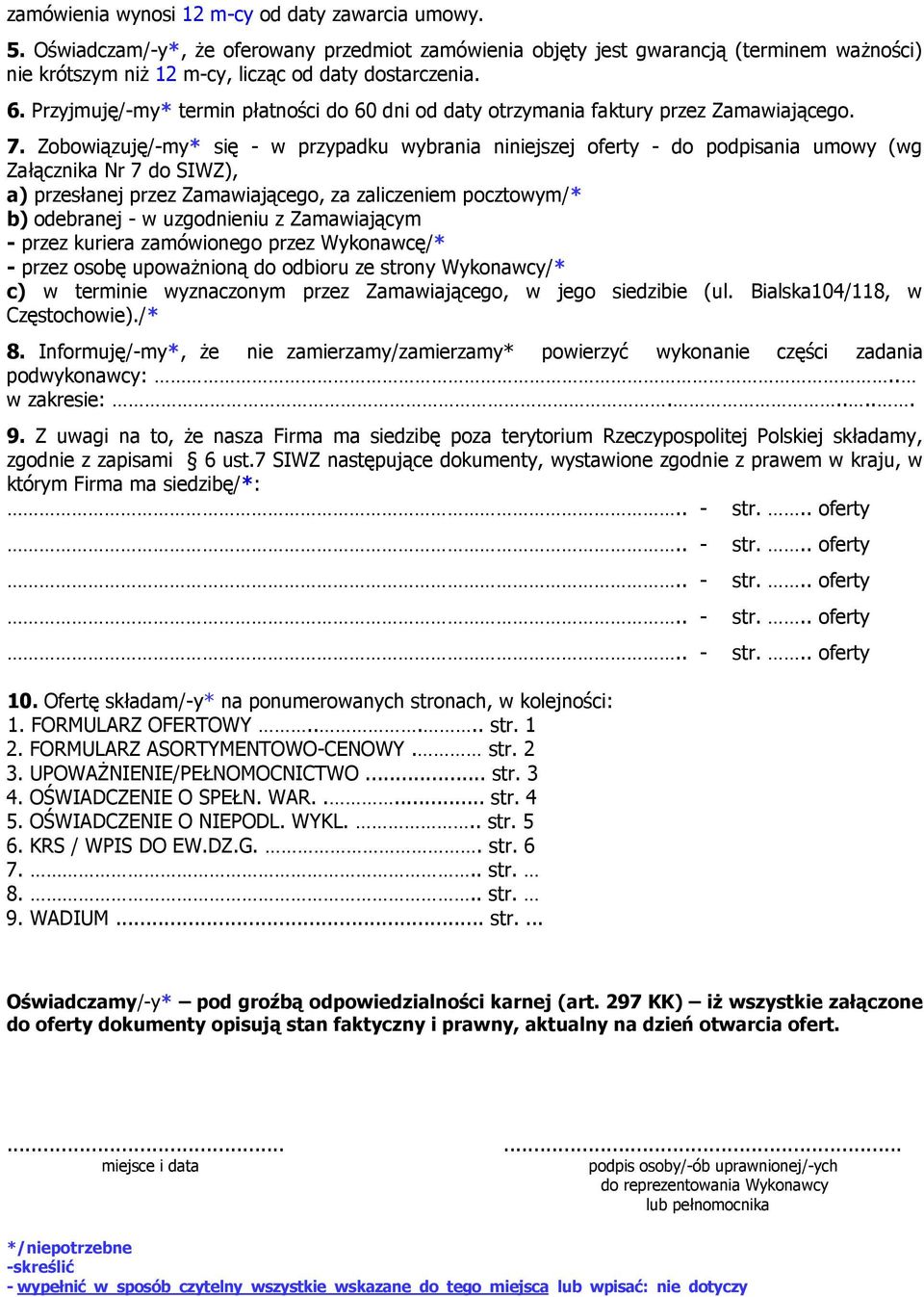 Zobowiązuję/-my* się - w przypadku wybrania niniejszej oferty - do podpisania umowy (wg Załącznika Nr 7 do SIWZ), a) przesłanej przez Zamawiającego, za zaliczeniem pocztowym/* b) odebranej - w