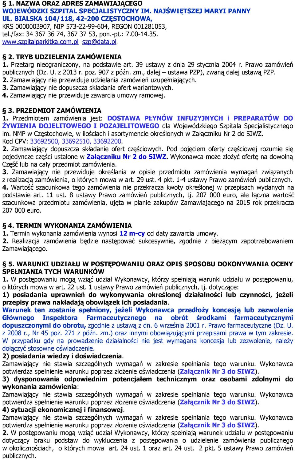 39 ustawy z dnia 29 stycznia 2004 r. Prawo zamówień publicznych (Dz. U. z 2013 r. poz. 907 z późn. zm., dalej ustawa PZP), zwaną dalej ustawą PZP. 2. Zamawiający nie przewiduje udzielania zamówień uzupełniających.