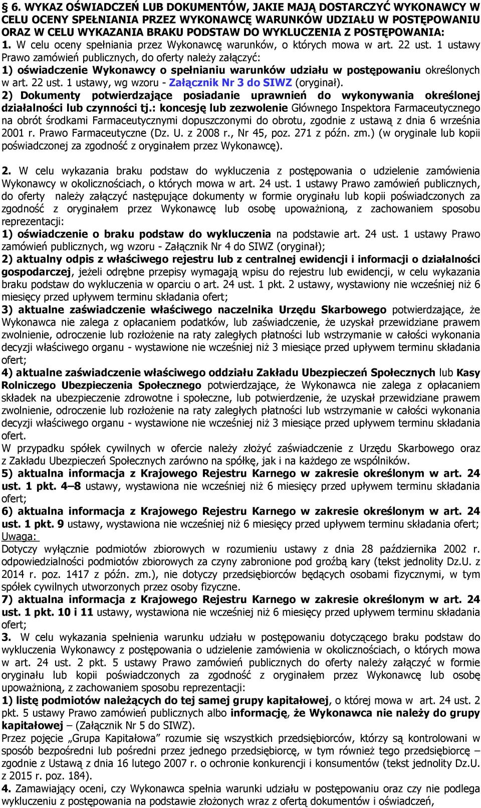 1 ustawy Prawo zamówień publicznych, do oferty należy załączyć: 1) oświadczenie Wykonawcy o spełnianiu warunków udziału w postępowaniu określonych w art. 22 ust.
