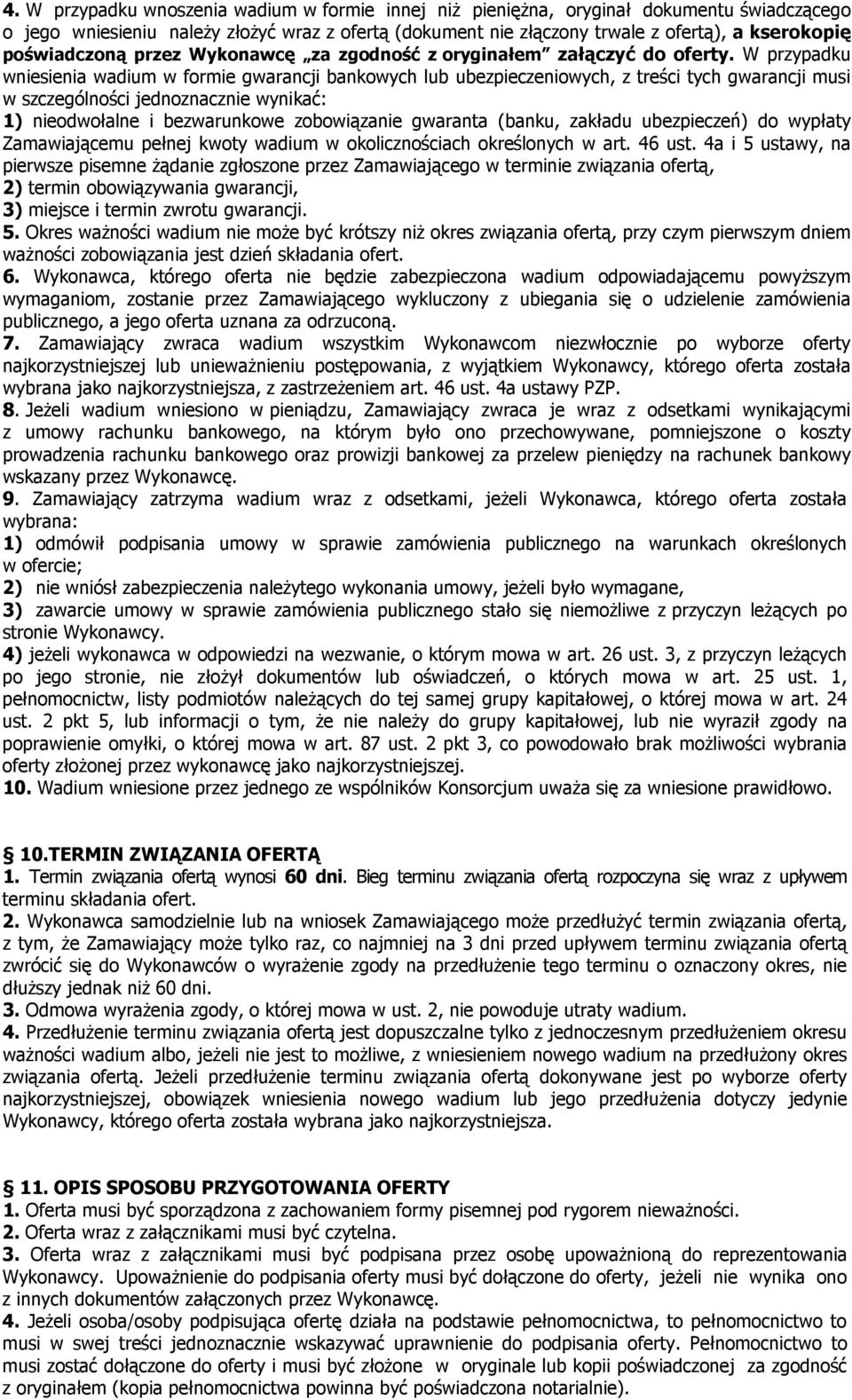 W przypadku wniesienia wadium w formie gwarancji bankowych lub ubezpieczeniowych, z treści tych gwarancji musi w szczególności jednoznacznie wynikać: 1) nieodwołalne i bezwarunkowe zobowiązanie