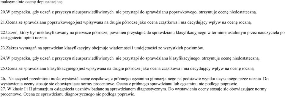 Uczeń, który był nieklasyfikowany na pierwsze półrocze, powinien przystąpić do sprawdzianu klasyfikacyjnego w terminie ustalonym przez nauczyciela po zasięgnięciu opinii ucznia. 23.