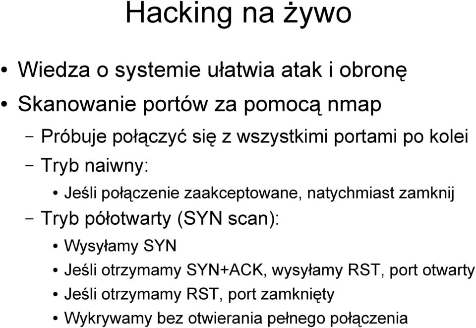 zamknij Tryb półotwarty (SYN scan): Wysyłamy SYN Jeśli otrzymamy SYN+ACK, wysyłamy RST,
