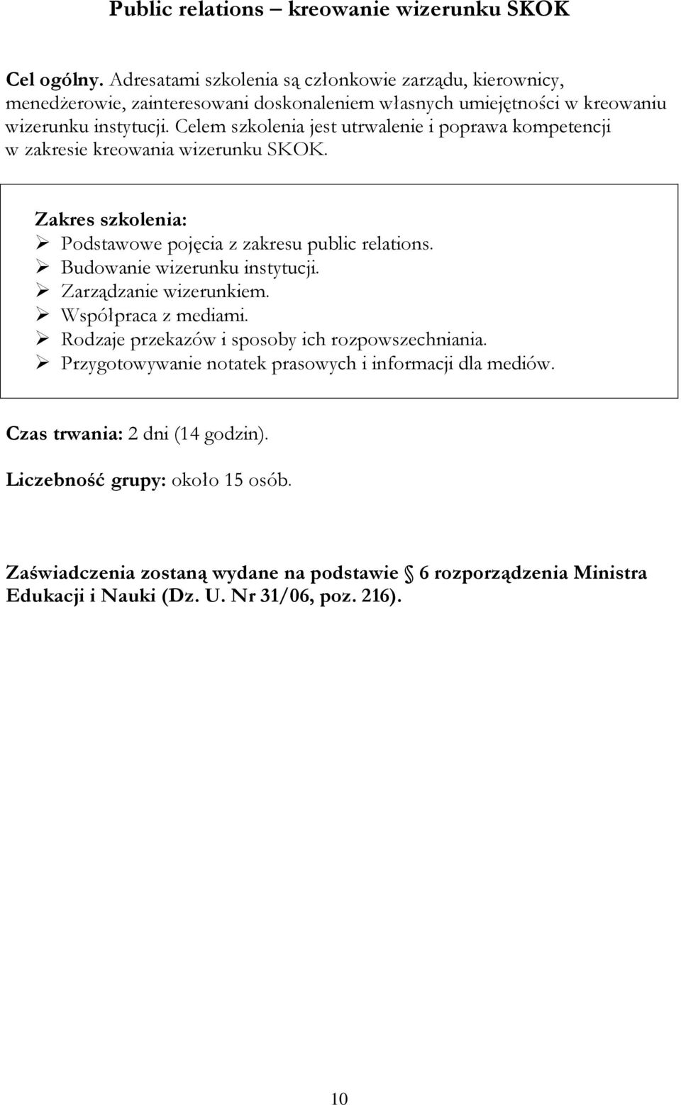 instytucji. Celem szkolenia jest utrwalenie i poprawa kompetencji w zakresie kreowania wizerunku SKOK. Podstawowe pojęcia z zakresu public relations.