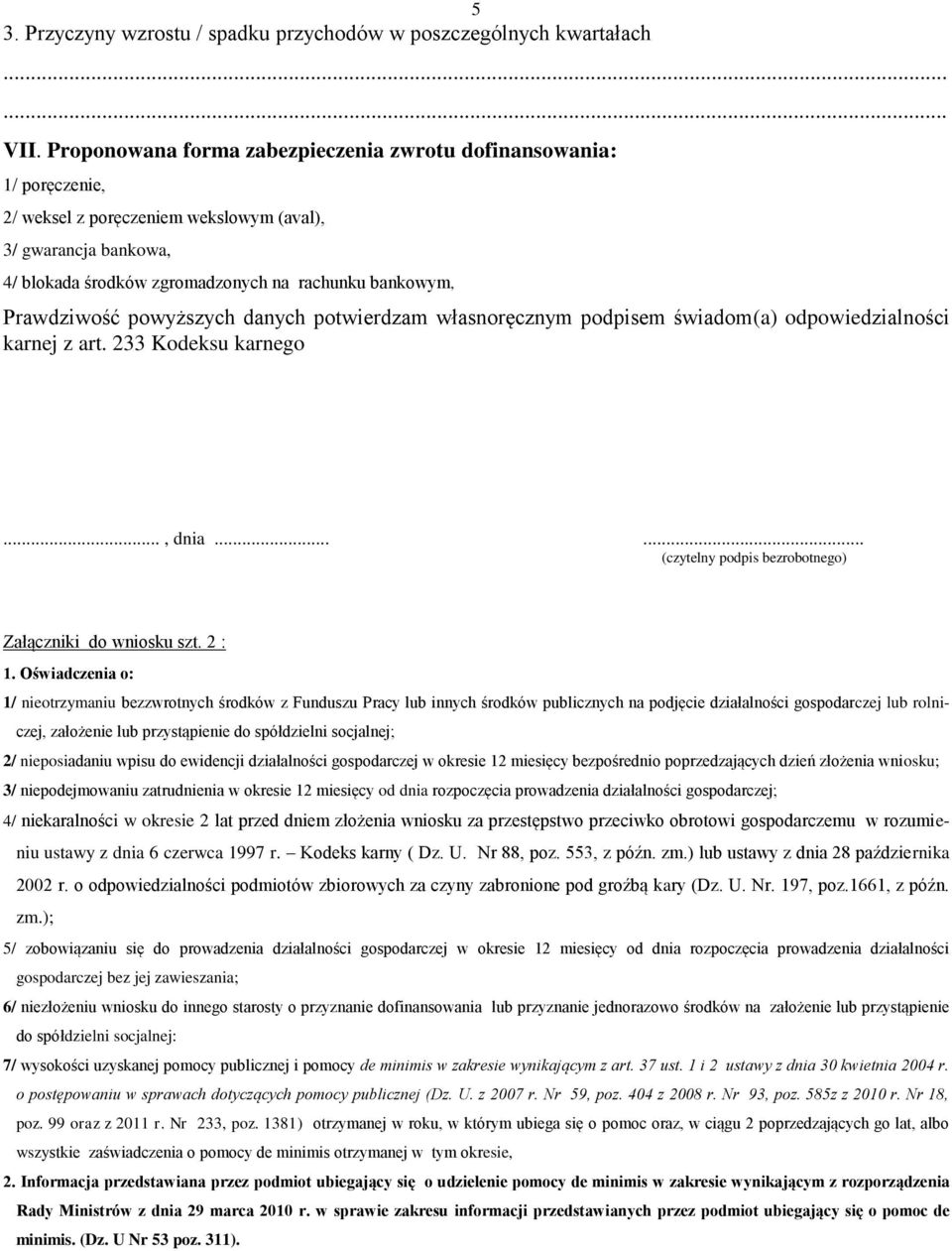 Prawdziwość powyższych danych potwierdzam własnoręcznym podpisem świadom(a) odpowiedzialności karnej z art. 233 Kodeksu karnego..., dnia...... (czytelny podpis bezrobotnego) Załączniki do wniosku szt.