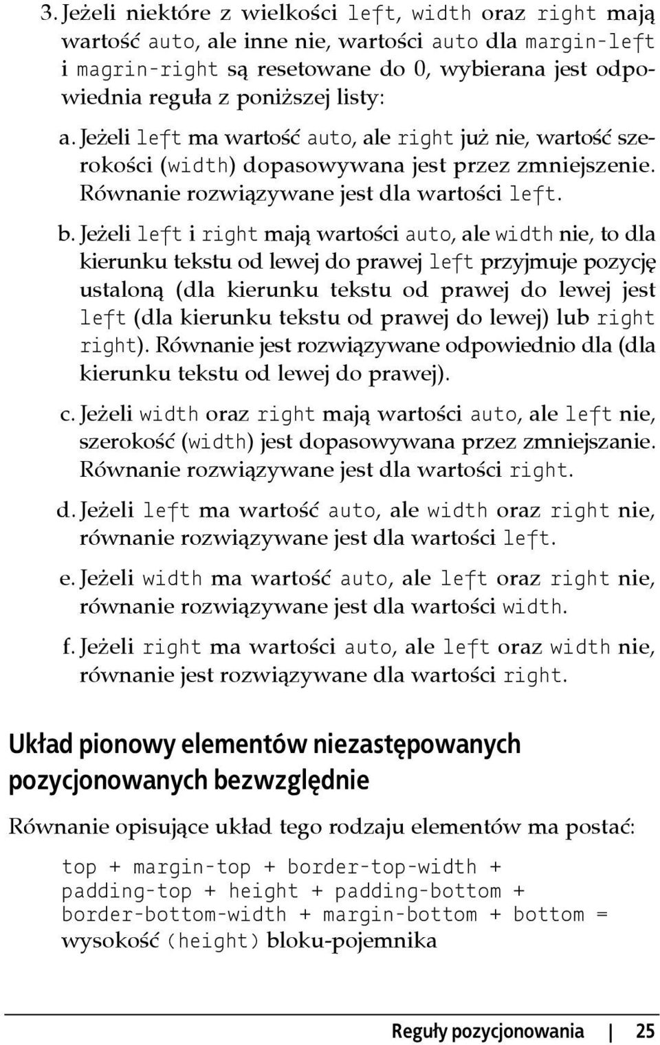 Jeżeli left i right mają wartości auto, ale width nie, to dla kierunku tekstu od lewej do prawej left przyjmuje pozycję ustaloną (dla kierunku tekstu od prawej do lewej jest left (dla kierunku tekstu