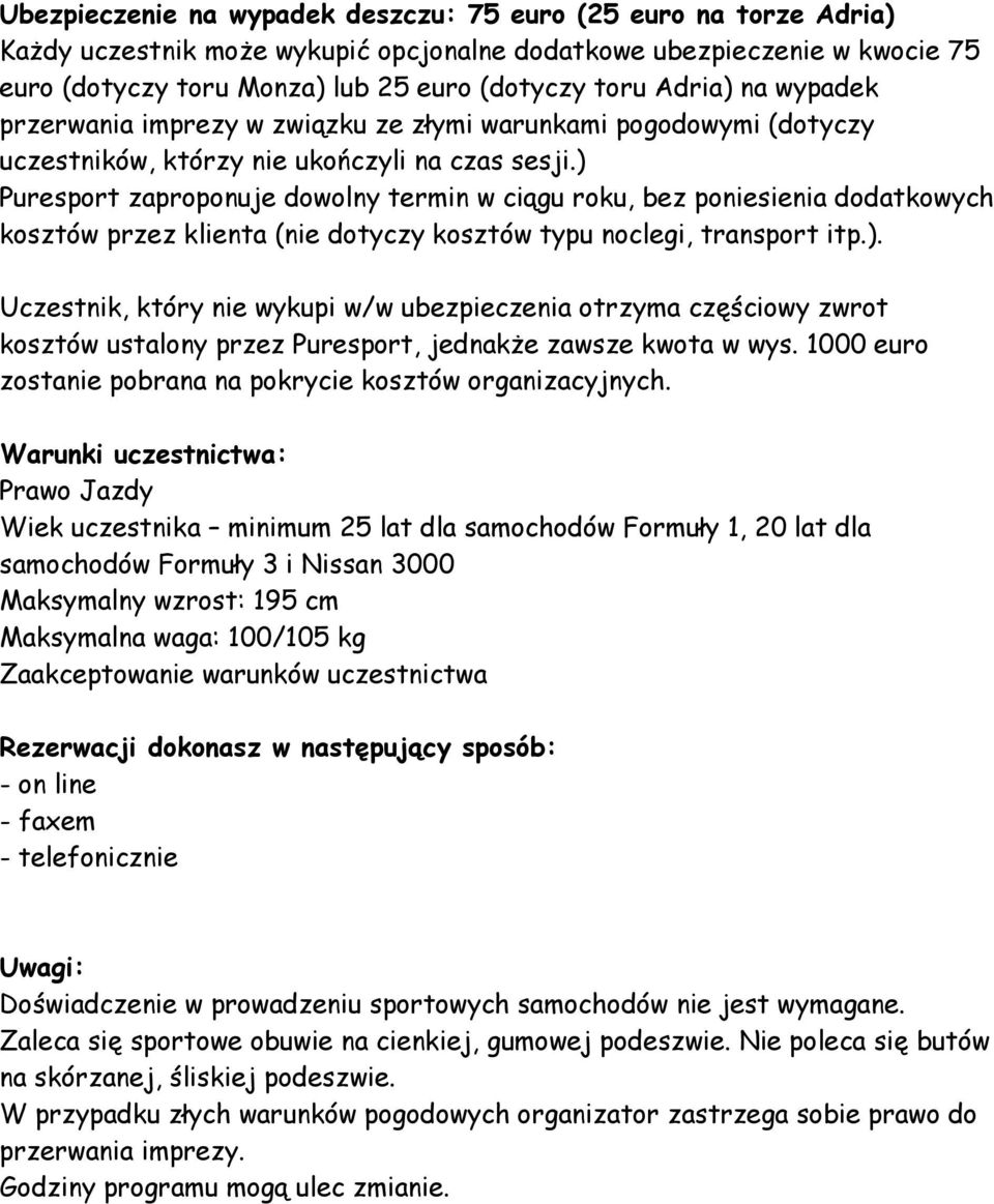 ) Puresport zaproponuje dowolny termin w ciągu roku, bez poniesienia dodatkowych kosztów przez klienta (nie dotyczy kosztów typu noclegi, transport itp.). Uczestnik, który nie wykupi w/w ubezpieczenia otrzyma częściowy zwrot kosztów ustalony przez Puresport, jednakŝe zawsze kwota w wys.