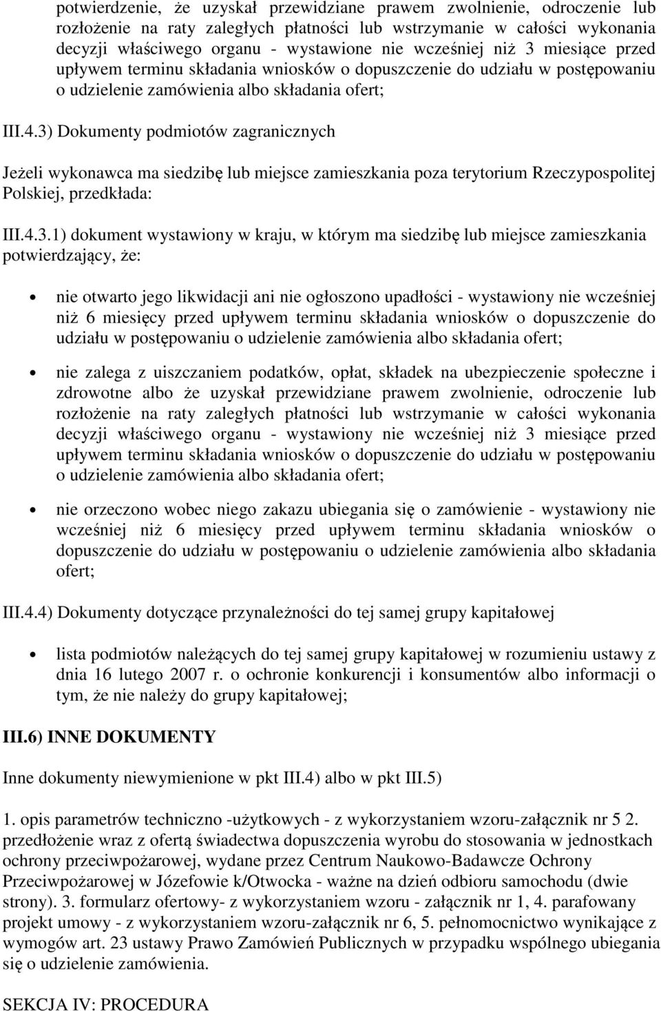 3) Dokumenty podmiotów zagranicznych Jeżeli wykonawca ma siedzibę lub miejsce zamieszkania poza terytorium Rzeczypospolitej Polskiej, przedkłada: III.4.3.1) dokument wystawiony w kraju, w którym ma