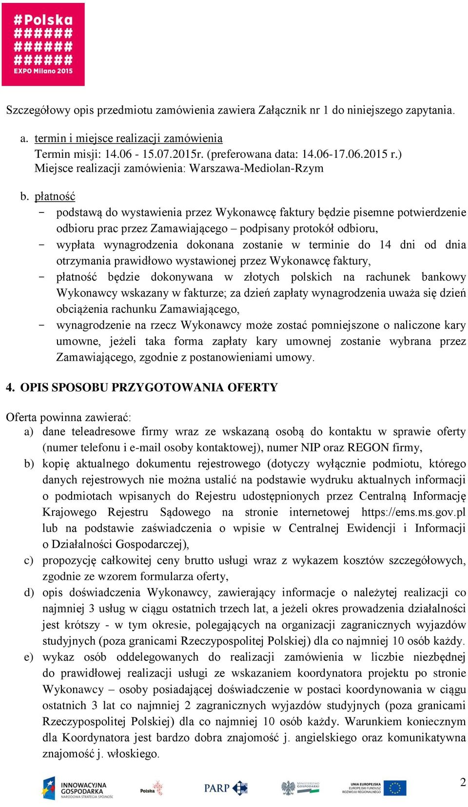 płatność - podstawą do wystawienia przez Wykonawcę faktury będzie pisemne potwierdzenie odbioru prac przez Zamawiającego podpisany protokół odbioru, - wypłata wynagrodzenia dokonana zostanie w