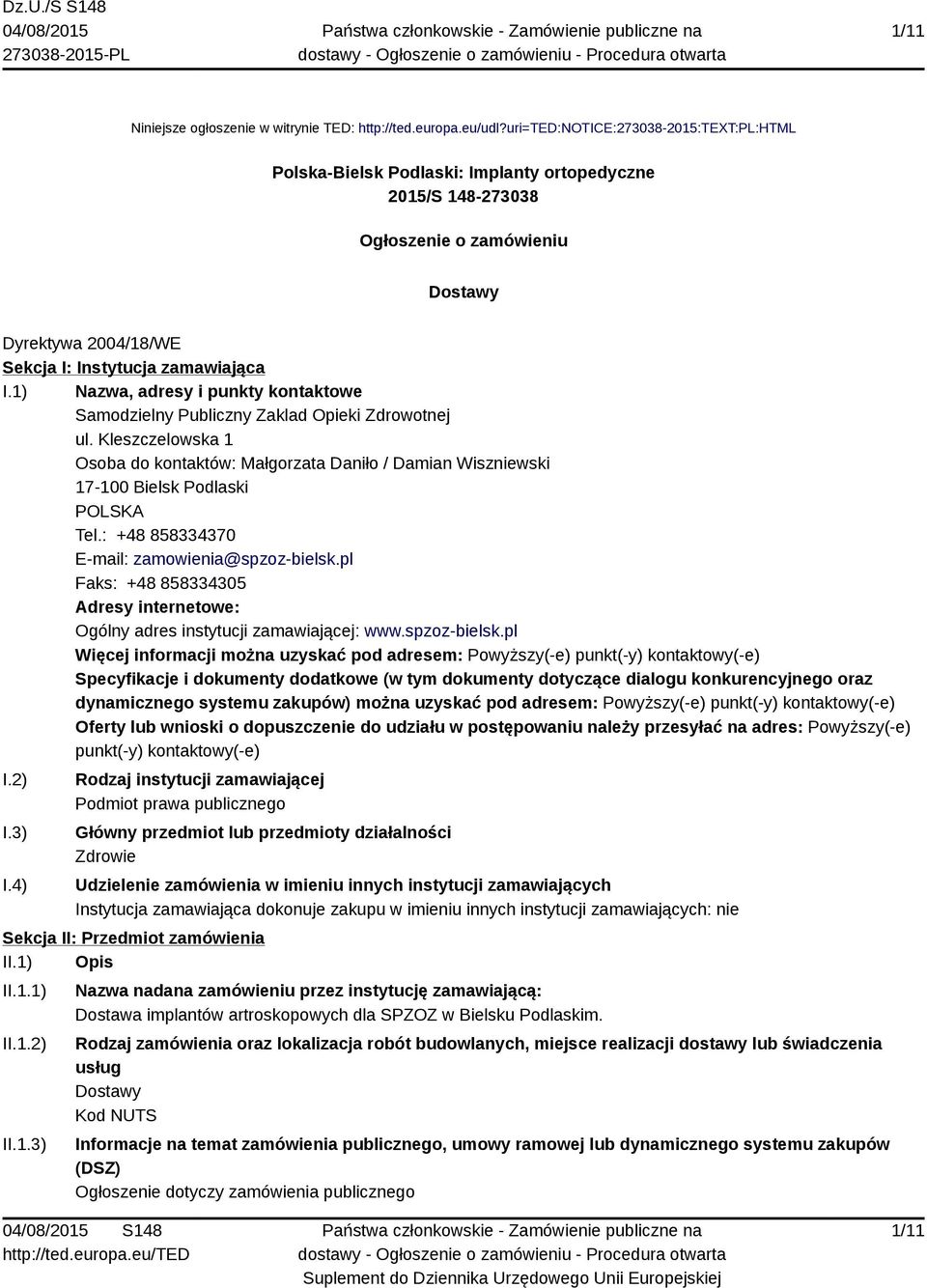 1) Nazwa, adresy i punkty kontaktowe Samodzielny Publiczny Zaklad Opieki Zdrowotnej ul. Kleszczelowska 1 Osoba do kontaktów: Małgorzata Daniło / Damian Wiszniewski 17-100 Bielsk Podlaski POLSKA Tel.