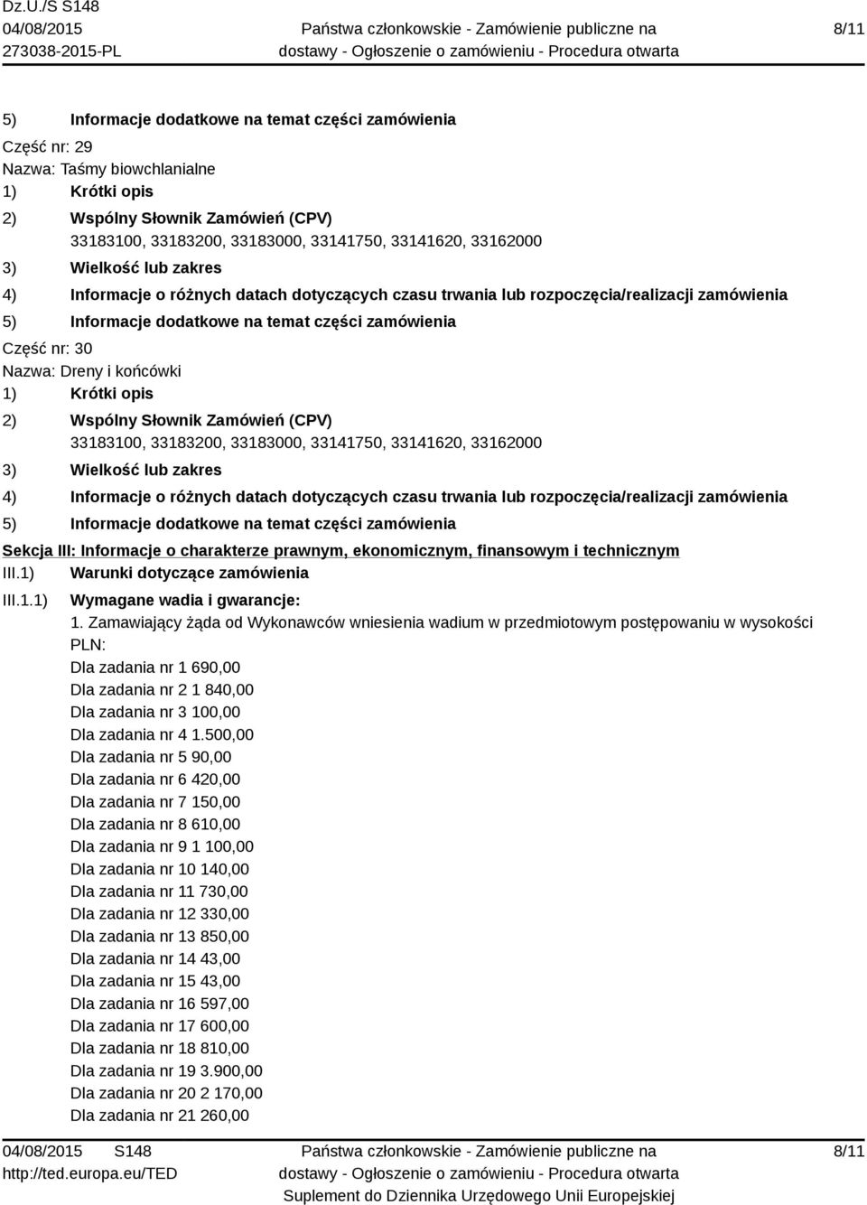 Zamawiający żąda od Wykonawców wniesienia wadium w przedmiotowym postępowaniu w wysokości PLN: Dla zadania nr 1 690,00 Dla zadania nr 2 1 840,00 Dla zadania nr 3 100,00 Dla zadania nr 4 1.