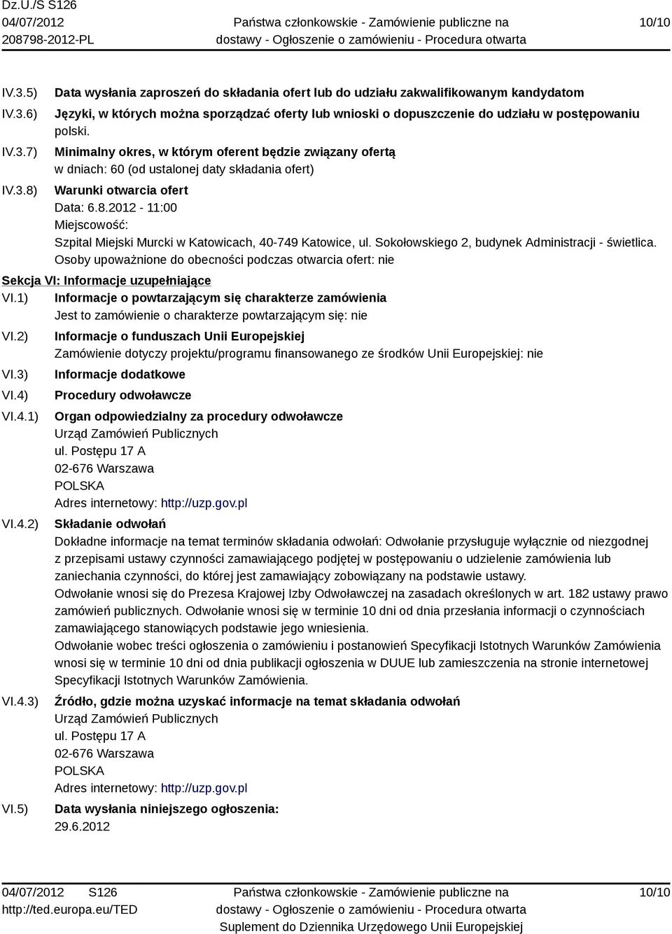 Minimalny okres, w którym oferent będzie związany ofertą w dniach: 60 (od ustalonej daty składania ofert) Warunki otwarcia ofert Data: 6.8.