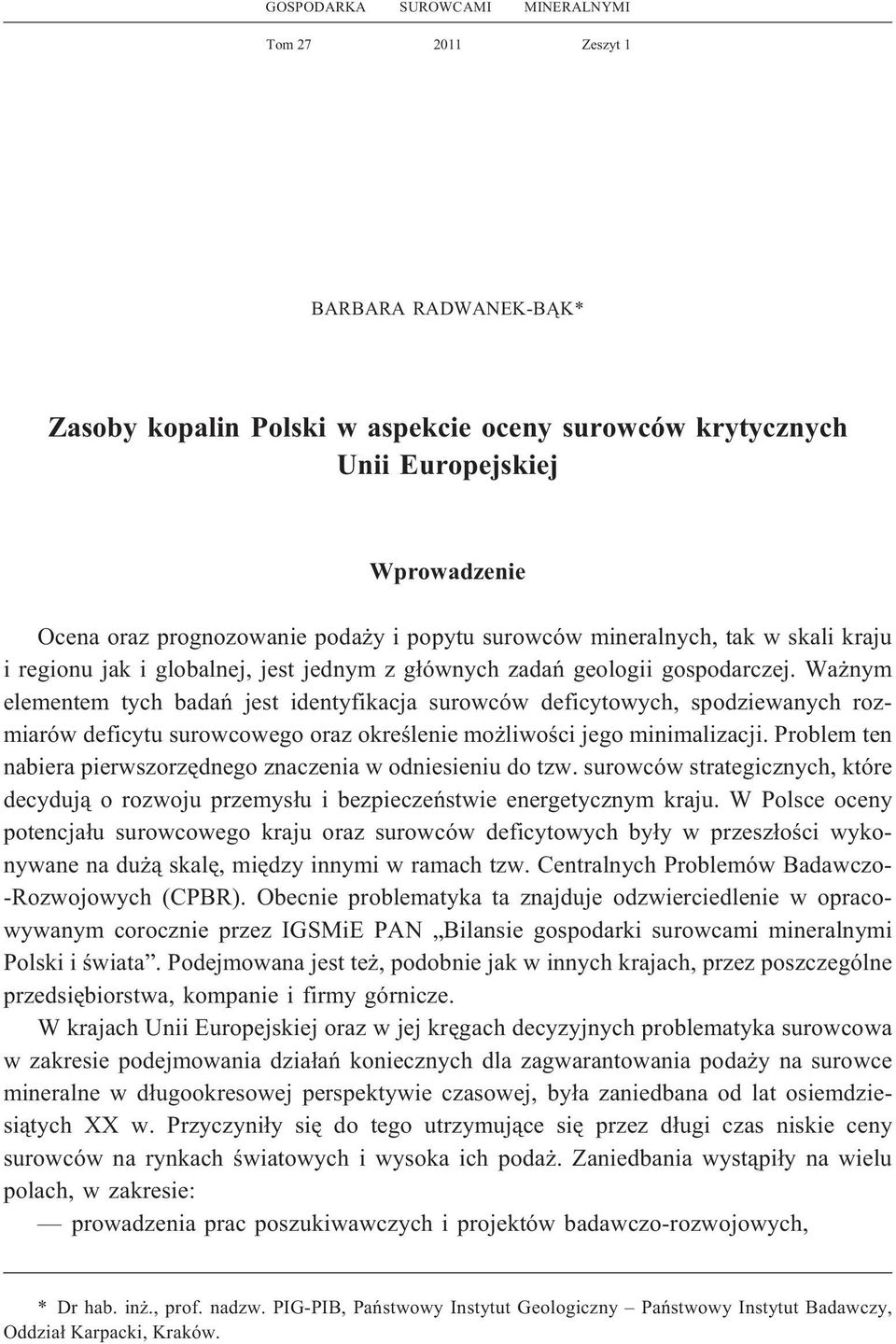 Wa nym elementem tych badañ jest identyfikacja surowców deficytowych, spodziewanych rozmiarów deficytu surowcowego oraz okreœlenie mo liwoœci jego minimalizacji.