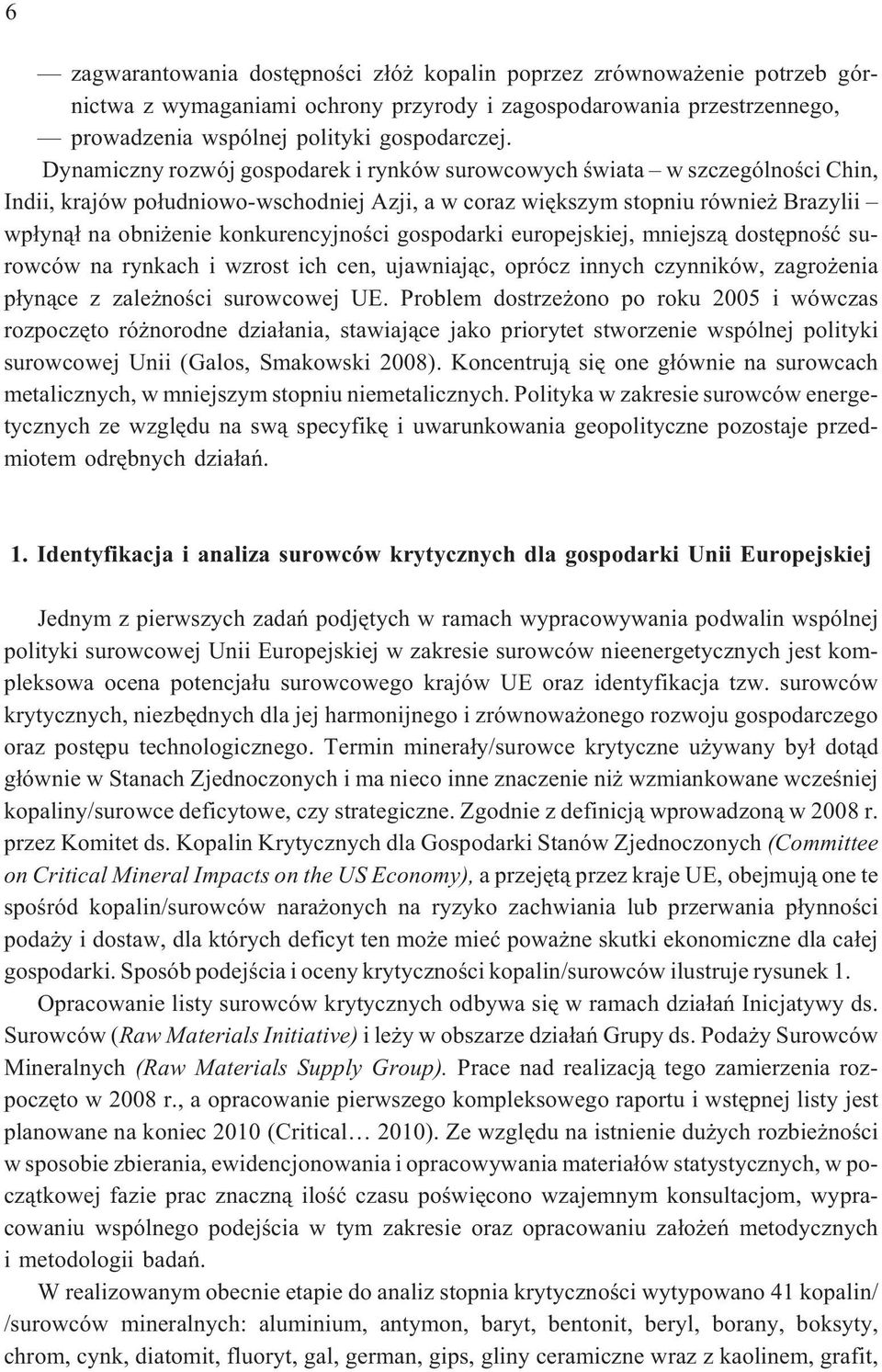 konkurencyjnoœci gospodarki europejskiej, mniejsz¹ dostêpnoœæ surowców na rynkach i wzrost ich cen, ujawniaj¹c, oprócz innych czynników, zagro enia p³yn¹ce z zale noœci surowcowej UE.