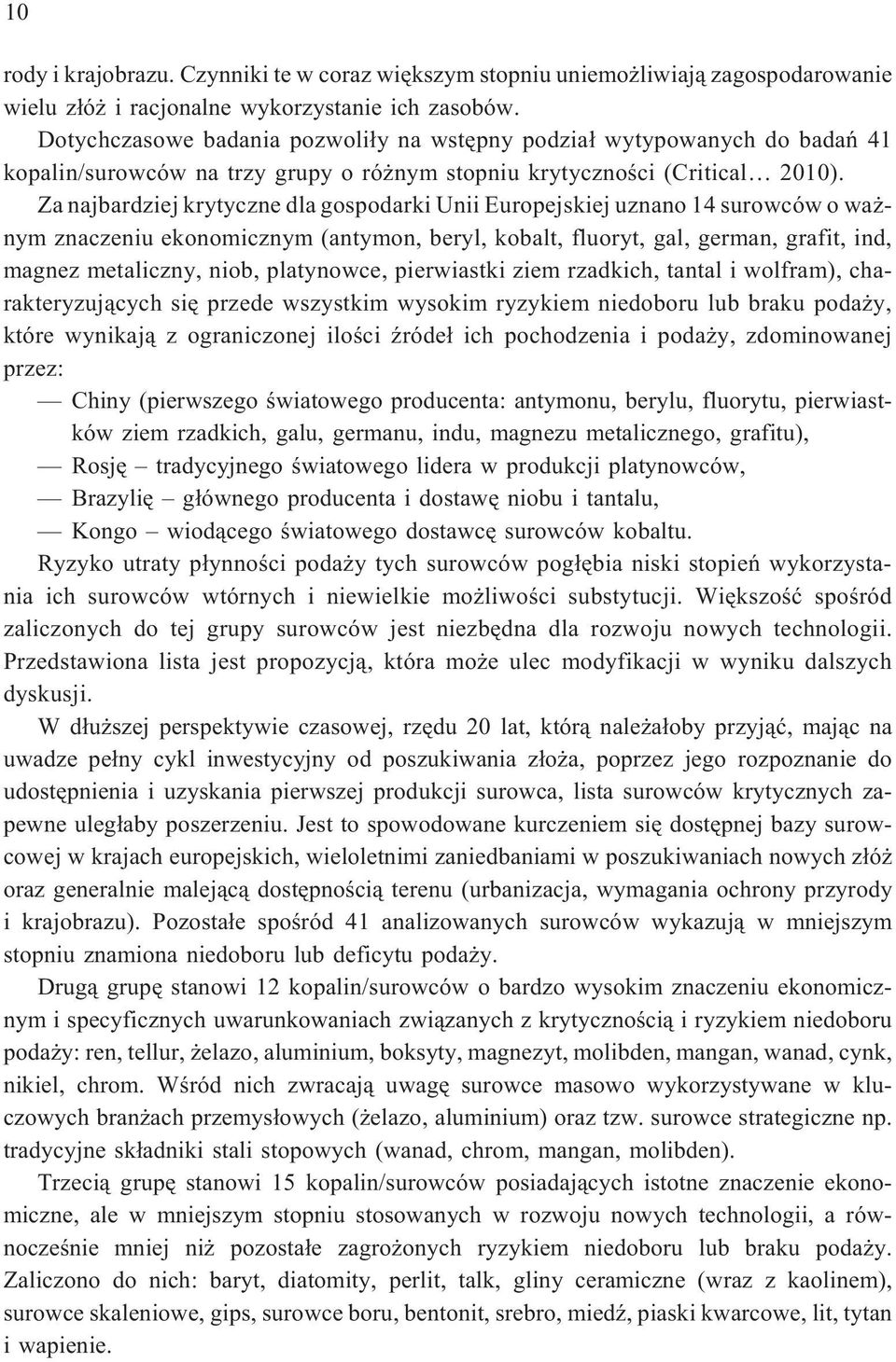 Za najbardziej krytyczne dla gospodarki Unii Europejskiej uznano 14 surowców o wa - nym znaczeniu ekonomicznym (antymon, beryl, kobalt, fluoryt, gal, german, grafit, ind, magnez metaliczny, niob,