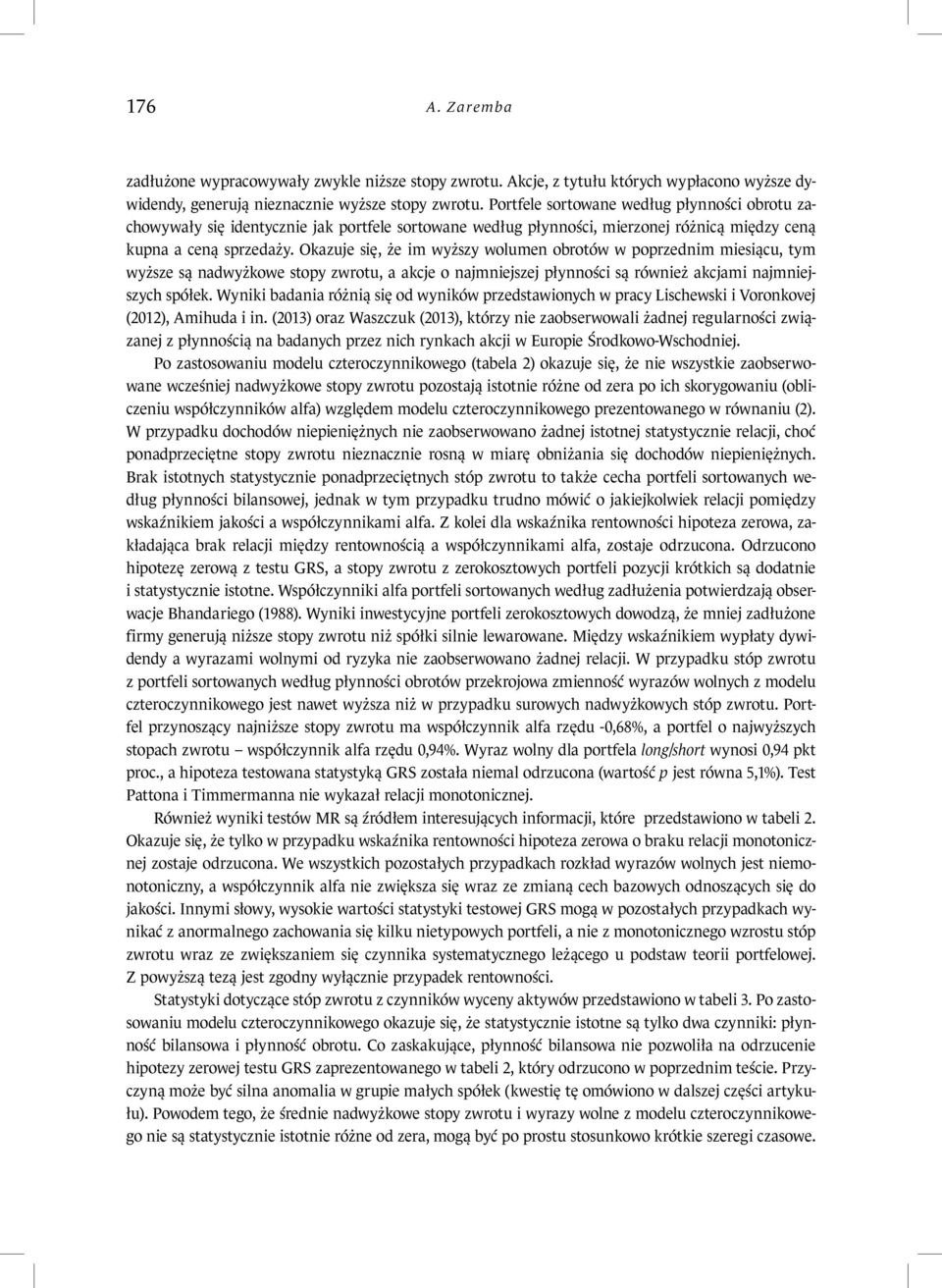 Okazuje sę że m wyższy wolumen oroów w poprzednm mesącu ym wyższe są nadwyżkowe sopy zwrou a akcje o najmnejszej płynnośc są równeż akcjam najmnejszych spółek.