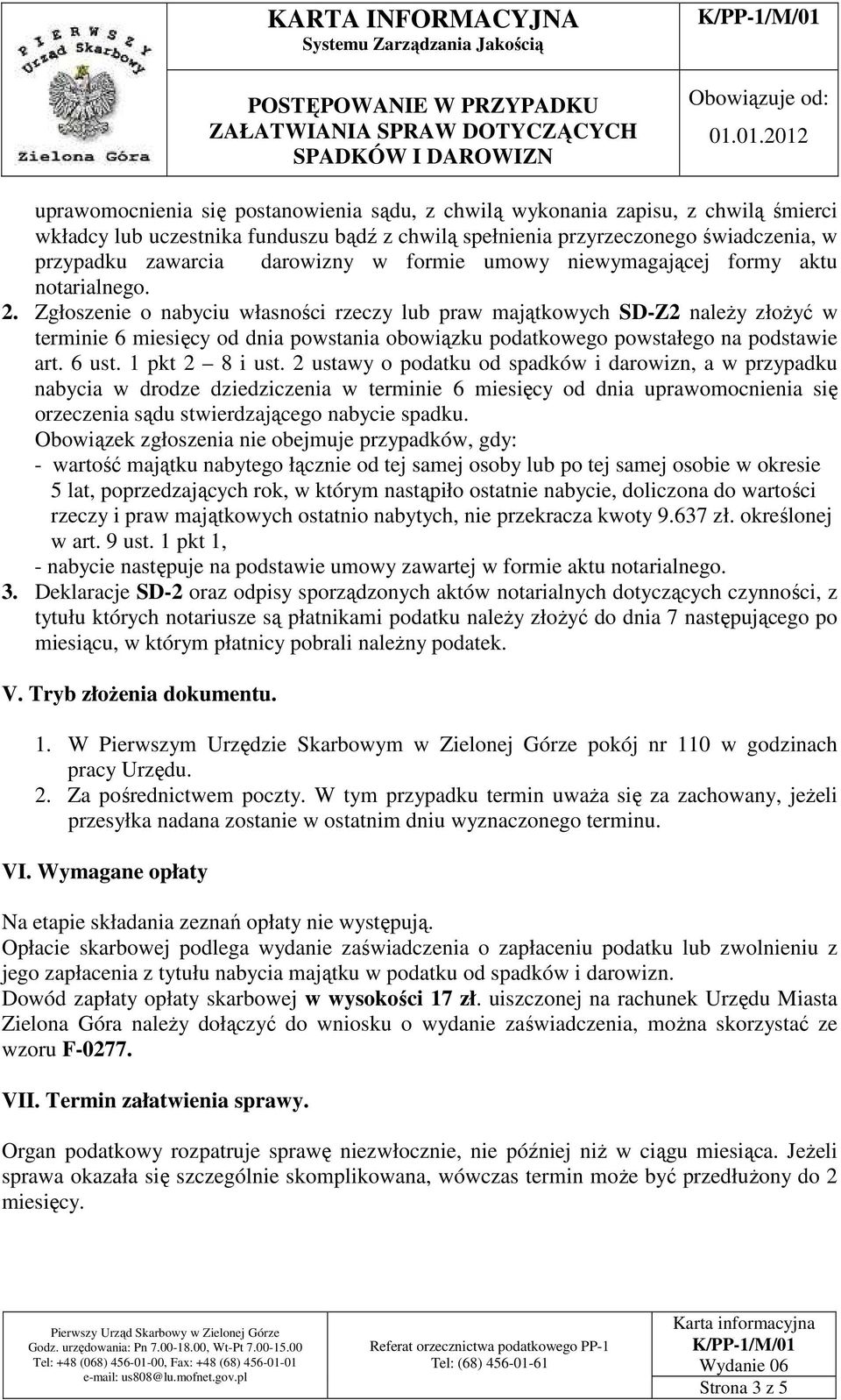 Zgłoszenie o nabyciu własności rzeczy lub praw majątkowych SD-Z2 naleŝy złoŝyć w terminie 6 miesięcy od dnia powstania obowiązku podatkowego powstałego na podstawie art. 6 ust. 1 pkt 2 8 i ust.