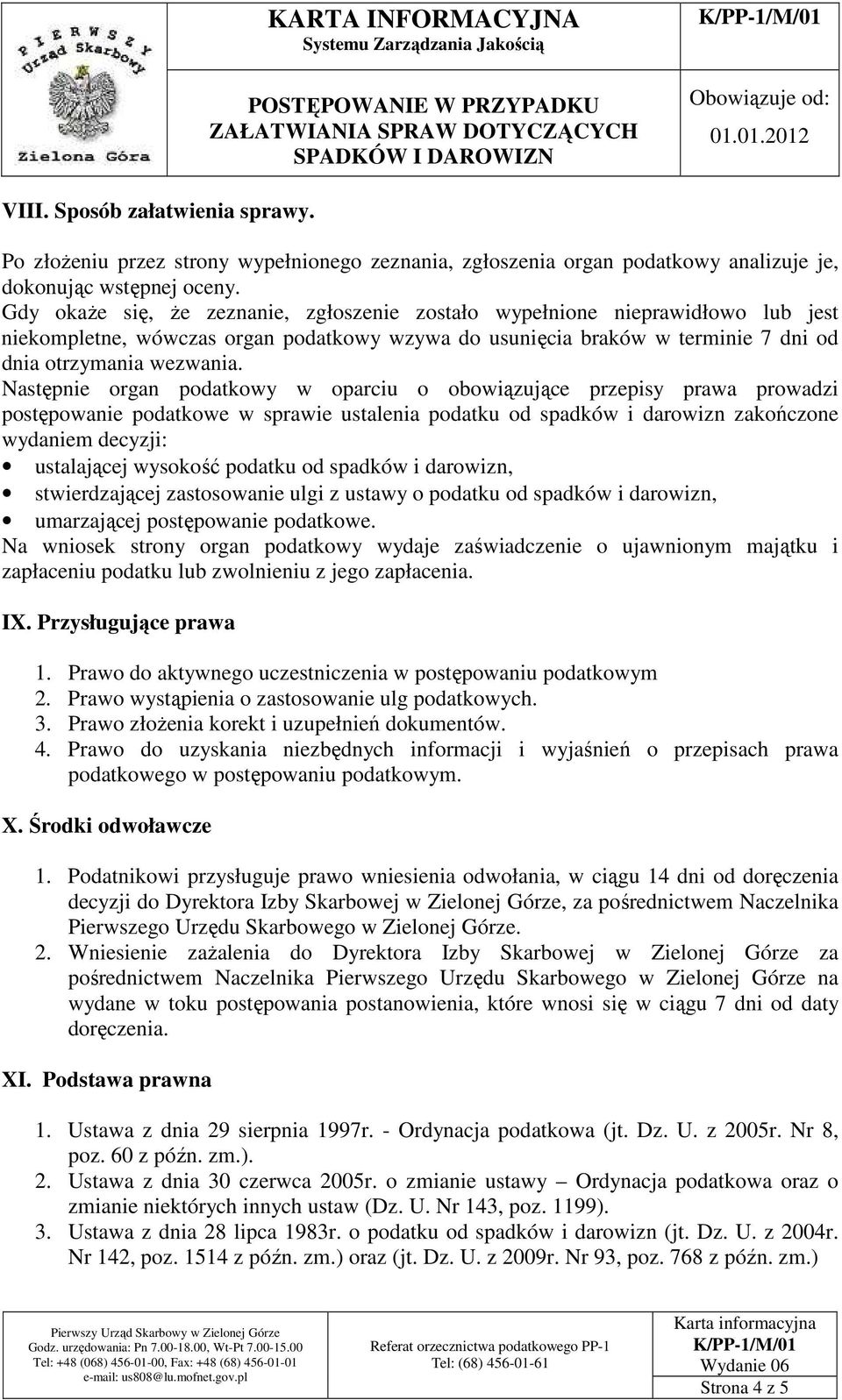 Następnie organ podatkowy w oparciu o obowiązujące przepisy prawa prowadzi postępowanie podatkowe w sprawie ustalenia podatku od spadków i darowizn zakończone wydaniem decyzji: ustalającej wysokość