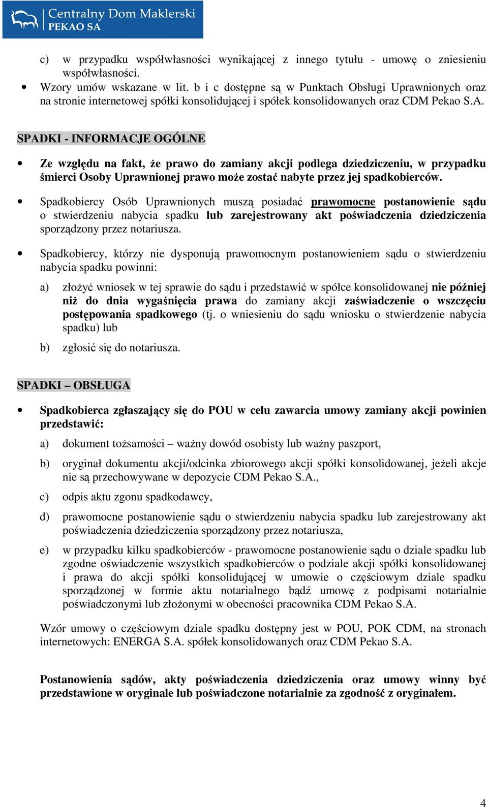 SPADKI - INFORMACJE OGÓLNE Ze względu na fakt, Ŝe prawo do zamiany akcji podlega dziedziczeniu, w przypadku śmierci Osoby Uprawnionej prawo moŝe zostać nabyte przez jej spadkobierców.